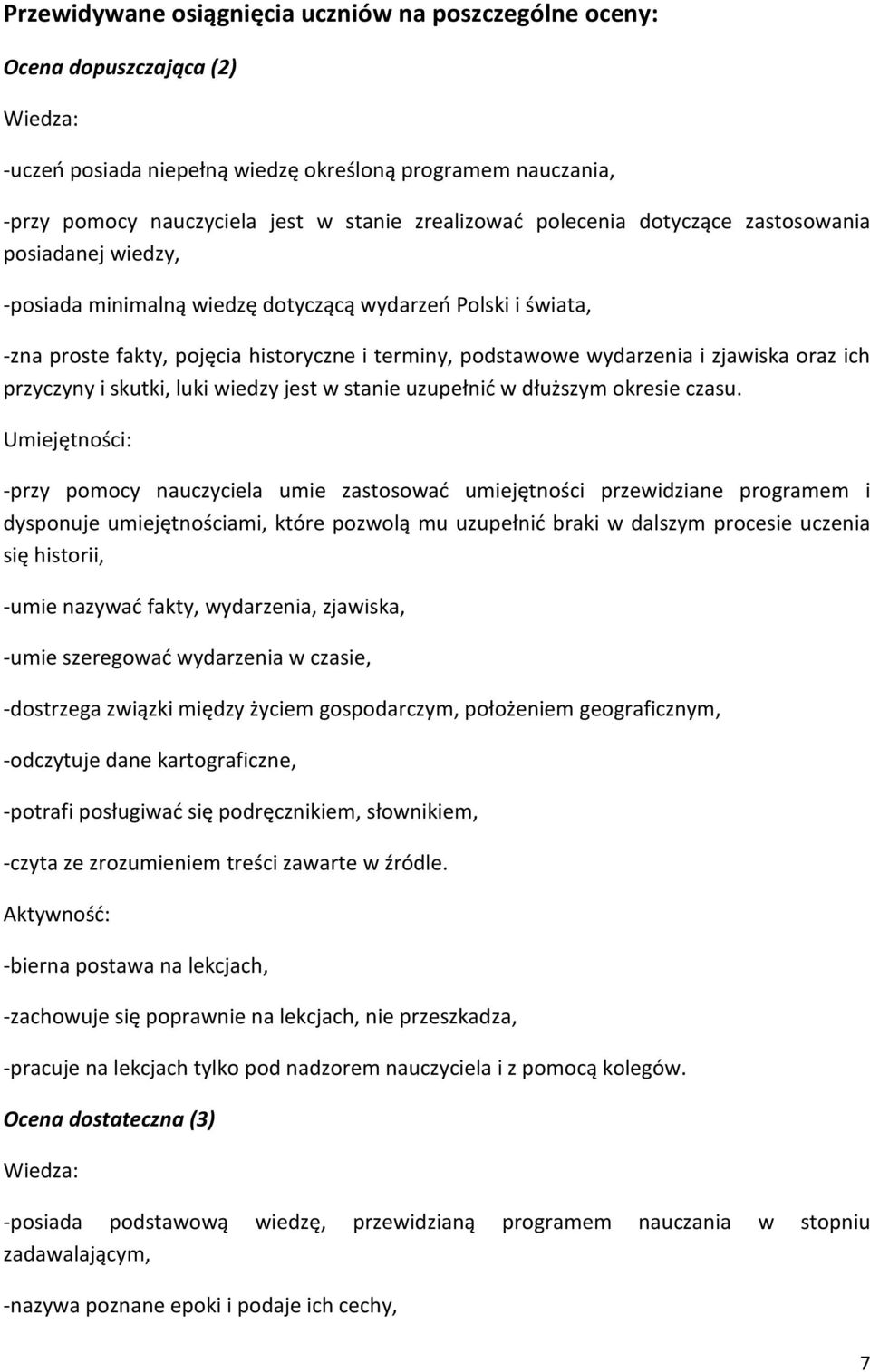 zjawiska oraz ich przyczyny i skutki, luki wiedzy jest w stanie uzupełnić w dłuższym okresie czasu.