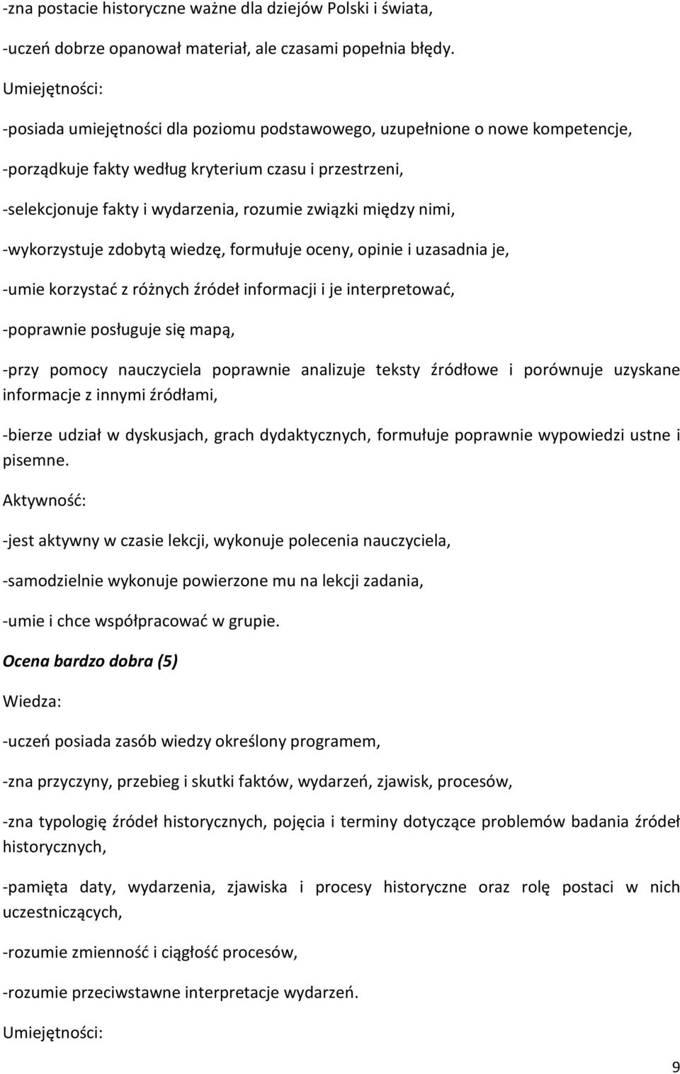między nimi, -wykorzystuje zdobytą wiedzę, formułuje oceny, opinie i uzasadnia je, -umie korzystać z różnych źródeł informacji i je interpretować, -poprawnie posługuje się mapą, -przy pomocy
