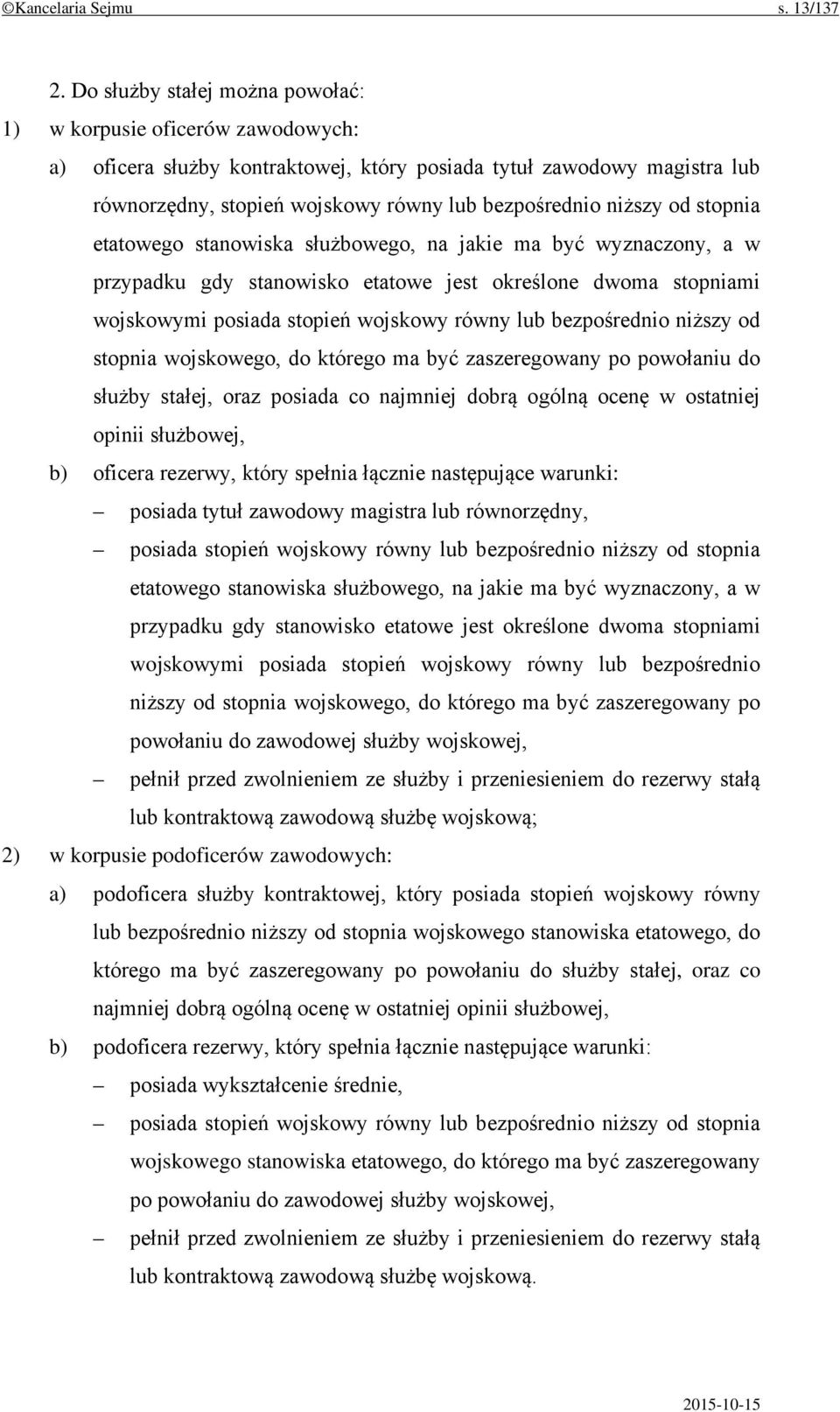 niższy od stopnia etatowego stanowiska służbowego, na jakie ma być wyznaczony, a w przypadku gdy stanowisko etatowe jest określone dwoma stopniami wojskowymi posiada stopień wojskowy równy lub