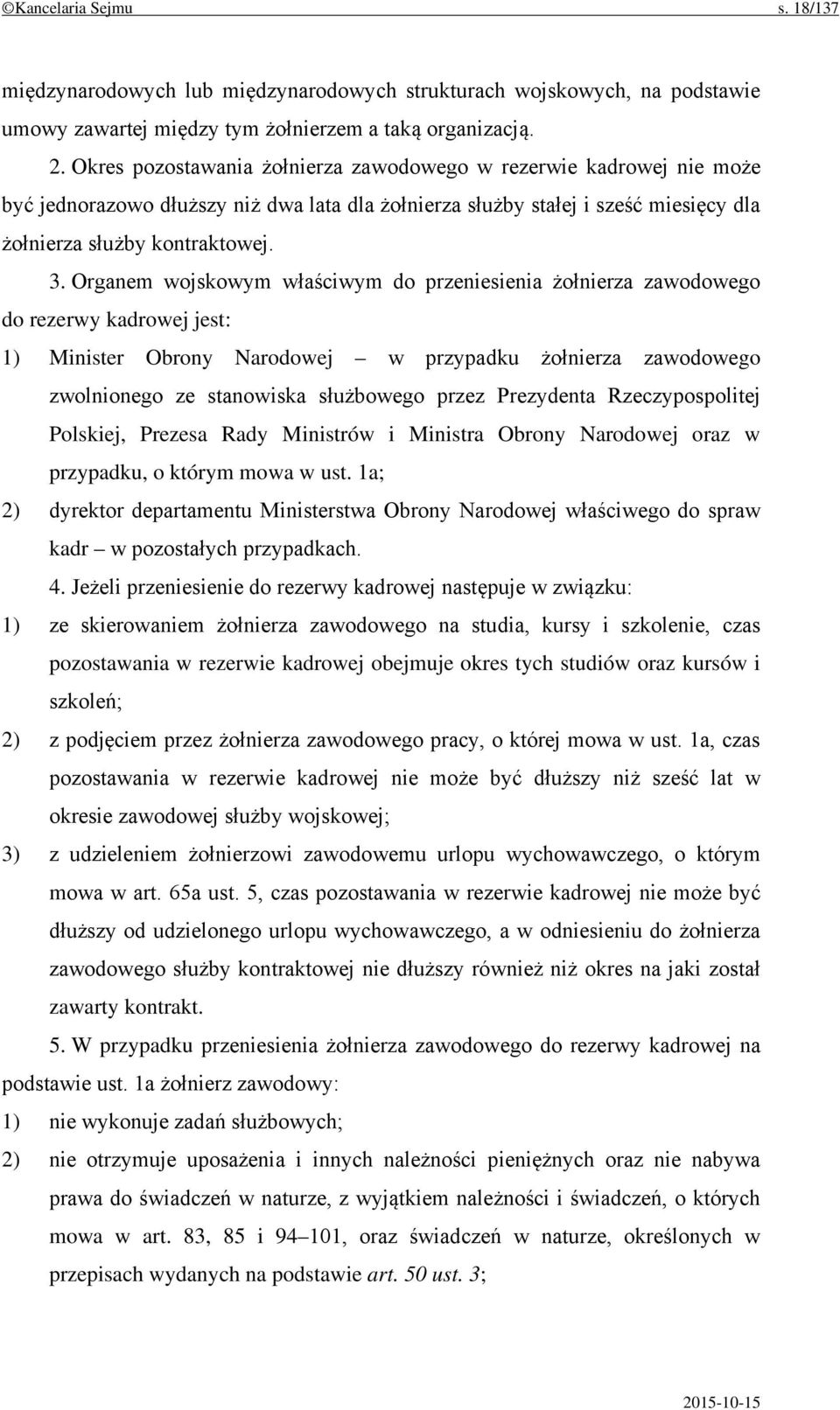 Organem wojskowym właściwym do przeniesienia żołnierza zawodowego do rezerwy kadrowej jest: 1) Minister Obrony Narodowej w przypadku żołnierza zawodowego zwolnionego ze stanowiska służbowego przez