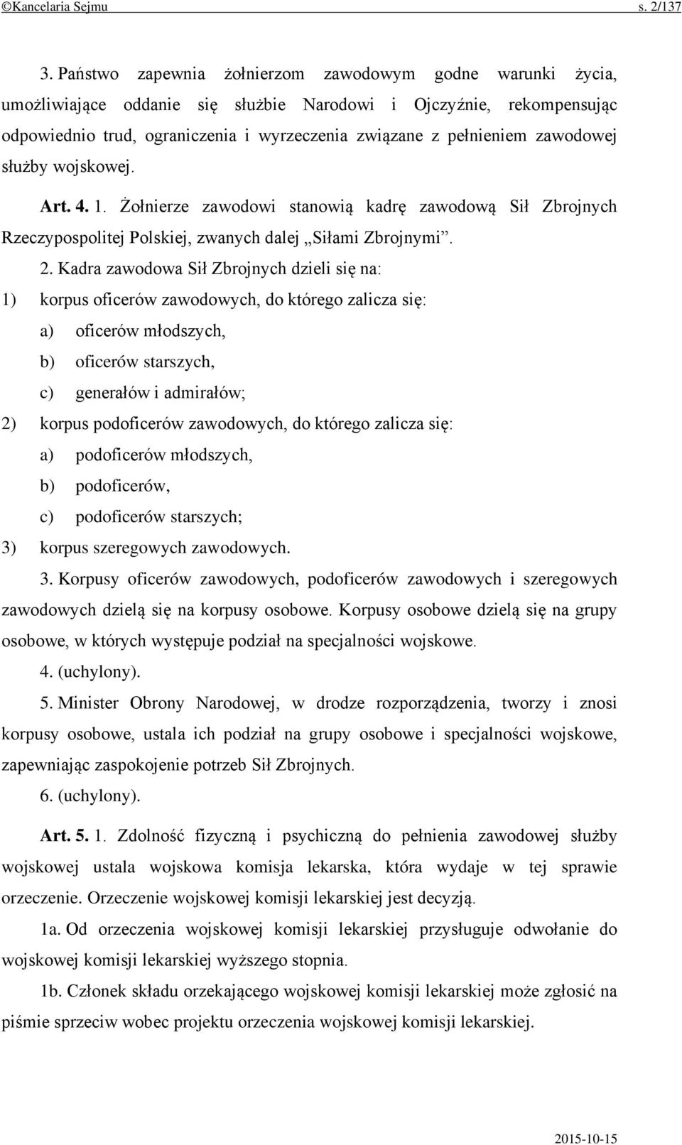 zawodowej służby wojskowej. Art. 4. 1. Żołnierze zawodowi stanowią kadrę zawodową Sił Zbrojnych Rzeczypospolitej Polskiej, zwanych dalej Siłami Zbrojnymi. 2.