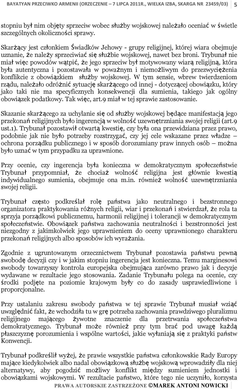 Trybunał nie miał więc powodów wątpić, że jego sprzeciw był motywowany wiarą religijną, która była autentyczna i pozostawała w poważnym i niemożliwym do przezwyciężenia konflikcie z obowiązkiem