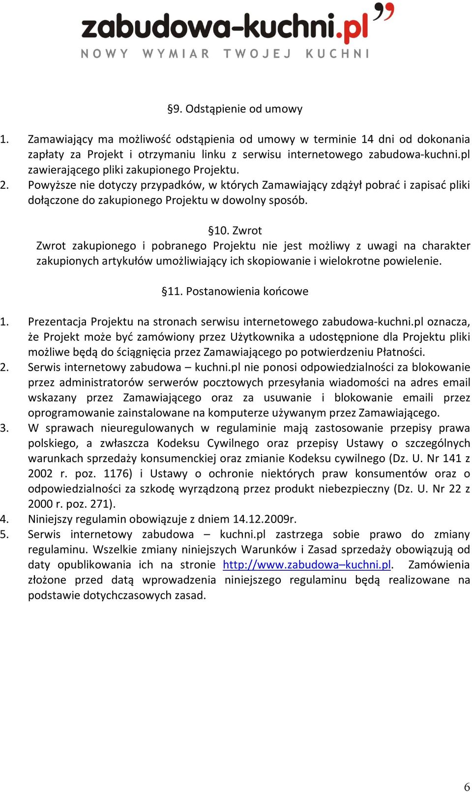 Zwrot Zwrot zakupionego i pobranego Projektu nie jest możliwy z uwagi na charakter zakupionych artykułów umożliwiający ich skopiowanie i wielokrotne powielenie. 11. Postanowienia końcowe 1.