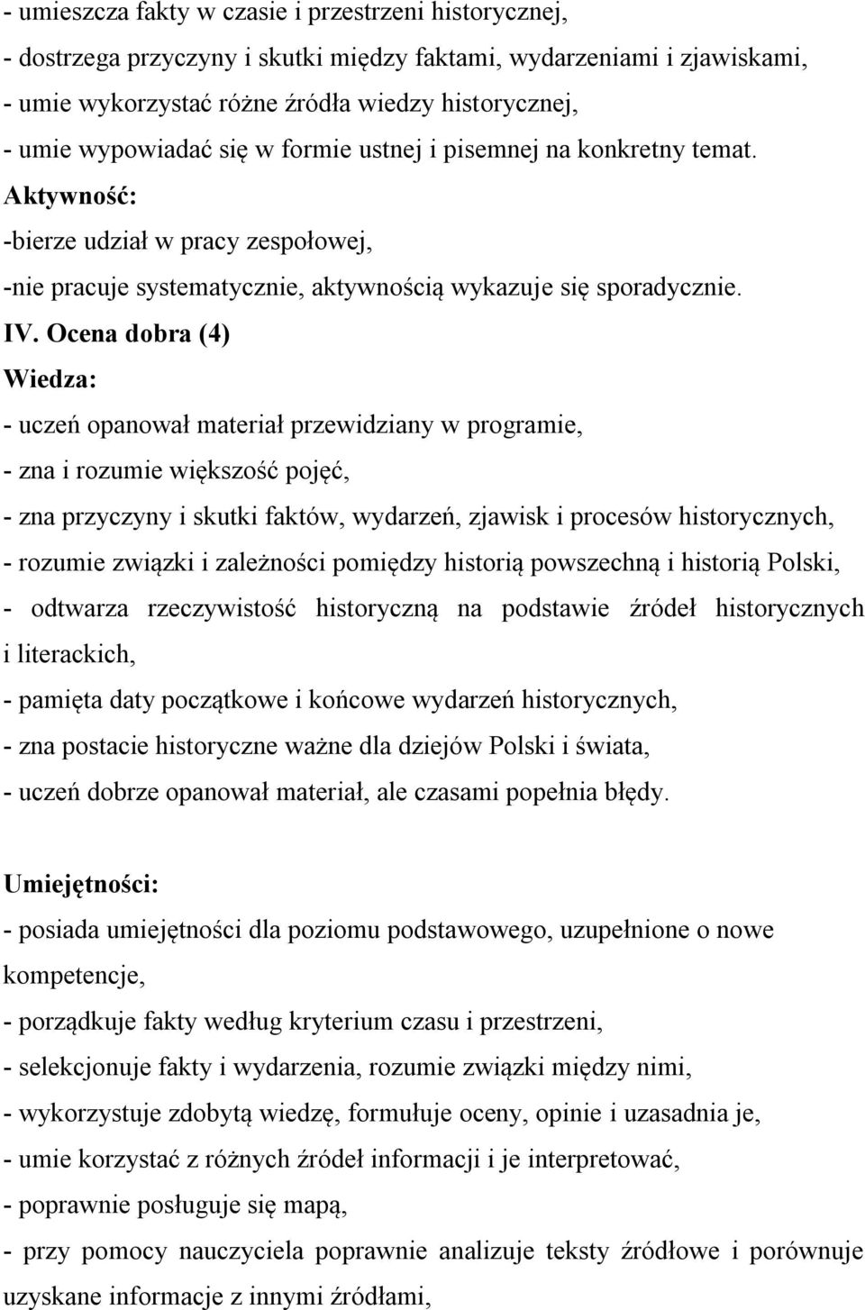 Ocena dobra (4) Wiedza: - uczeń opanował materiał przewidziany w programie, - zna i rozumie większość pojęć, - zna przyczyny i skutki faktów, wydarzeń, zjawisk i procesów historycznych, - rozumie