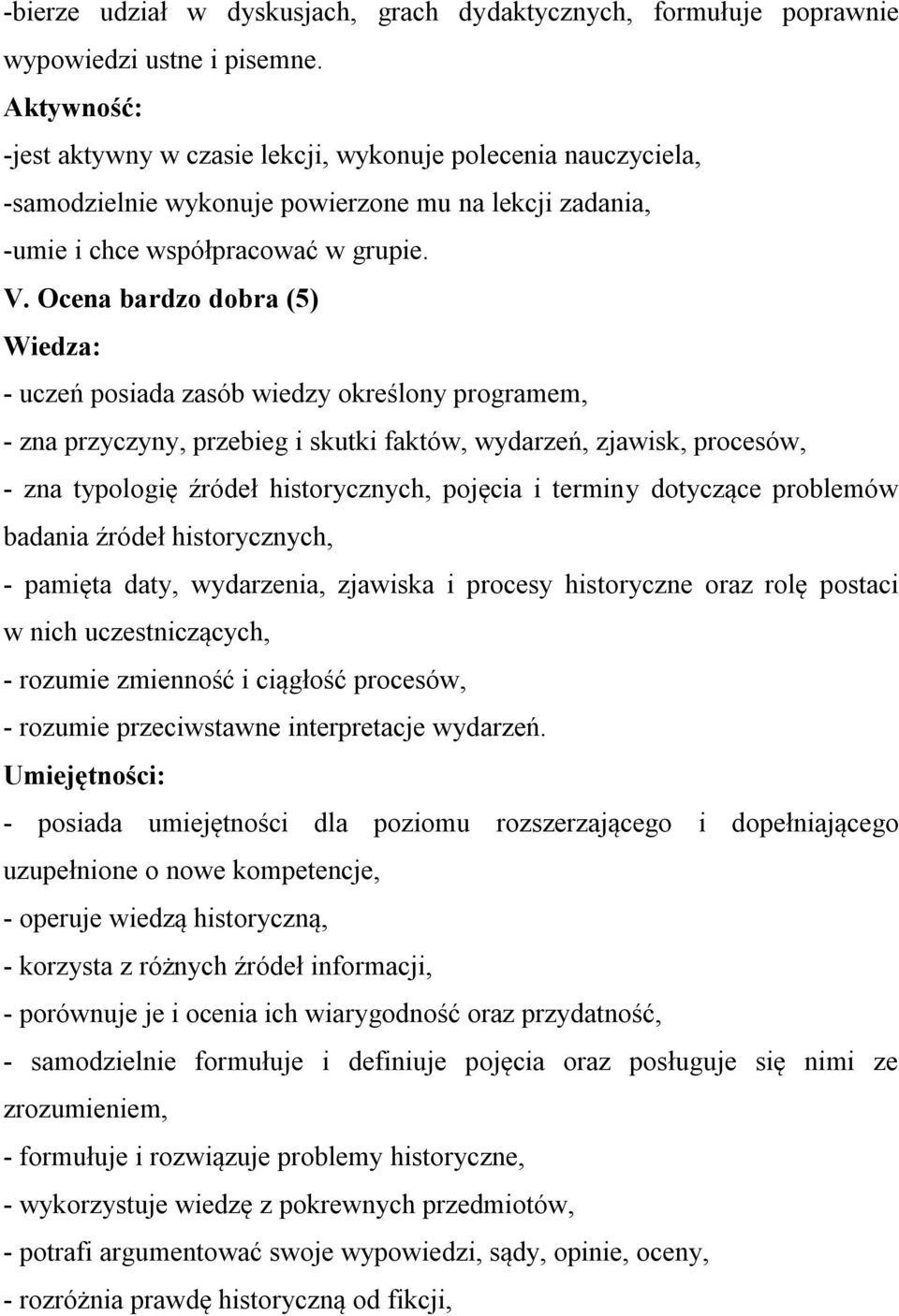 Ocena bardzo dobra (5) Wiedza: - uczeń posiada zasób wiedzy określony programem, - zna przyczyny, przebieg i skutki faktów, wydarzeń, zjawisk, procesów, - zna typologię źródeł historycznych, pojęcia