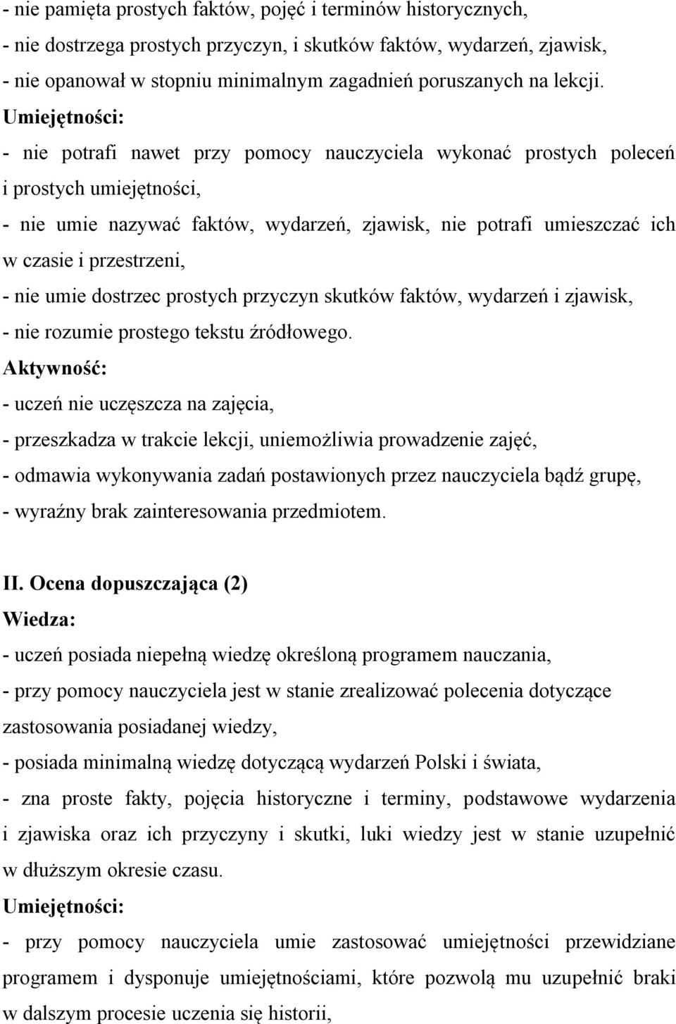 Umiejętności: - nie potrafi nawet przy pomocy nauczyciela wykonać prostych poleceń i prostych umiejętności, - nie umie nazywać faktów, wydarzeń, zjawisk, nie potrafi umieszczać ich w czasie i