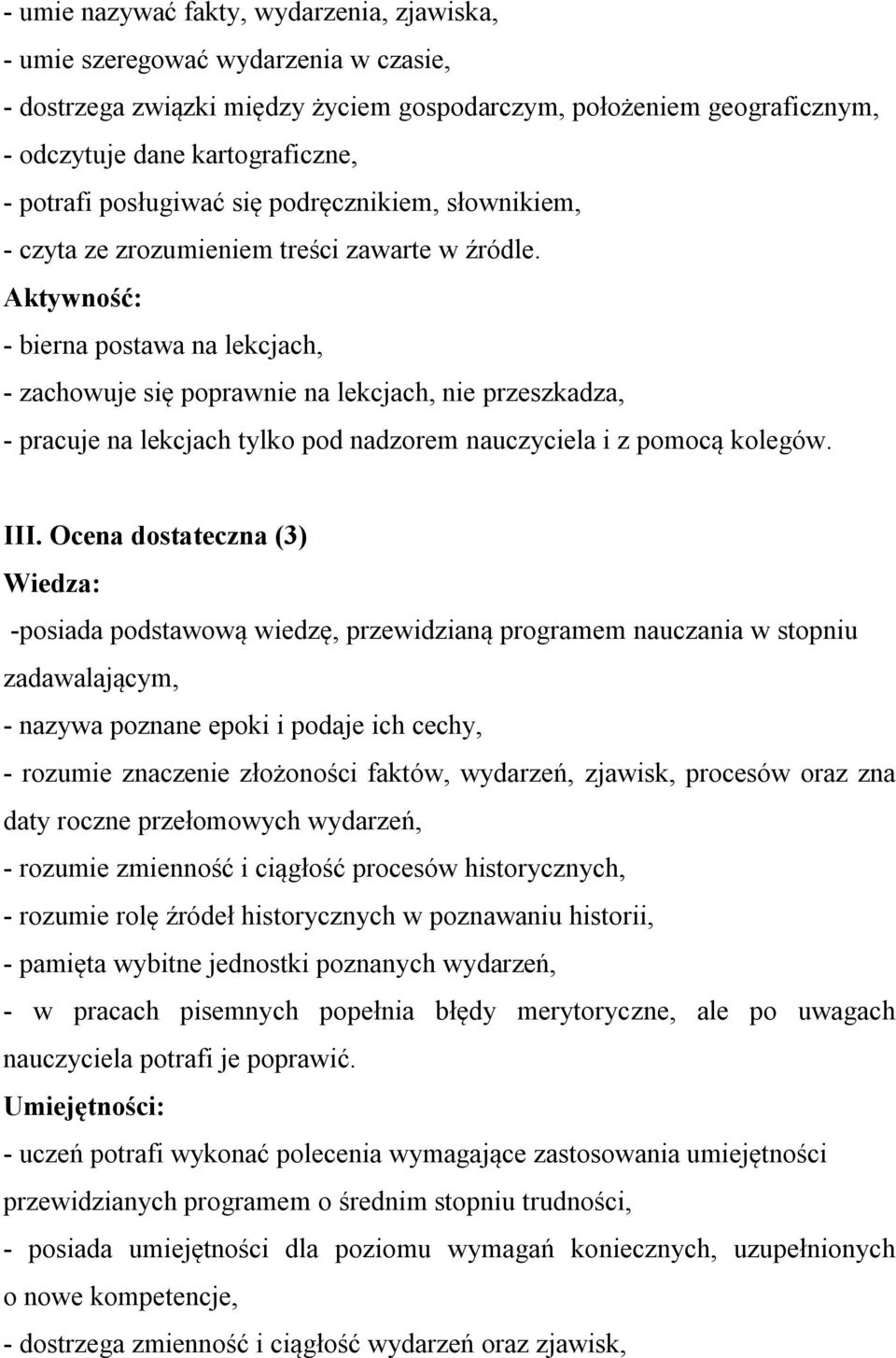 Aktywność: - bierna postawa na lekcjach, - zachowuje się poprawnie na lekcjach, nie przeszkadza, - pracuje na lekcjach tylko pod nadzorem nauczyciela i z pomocą kolegów. III.
