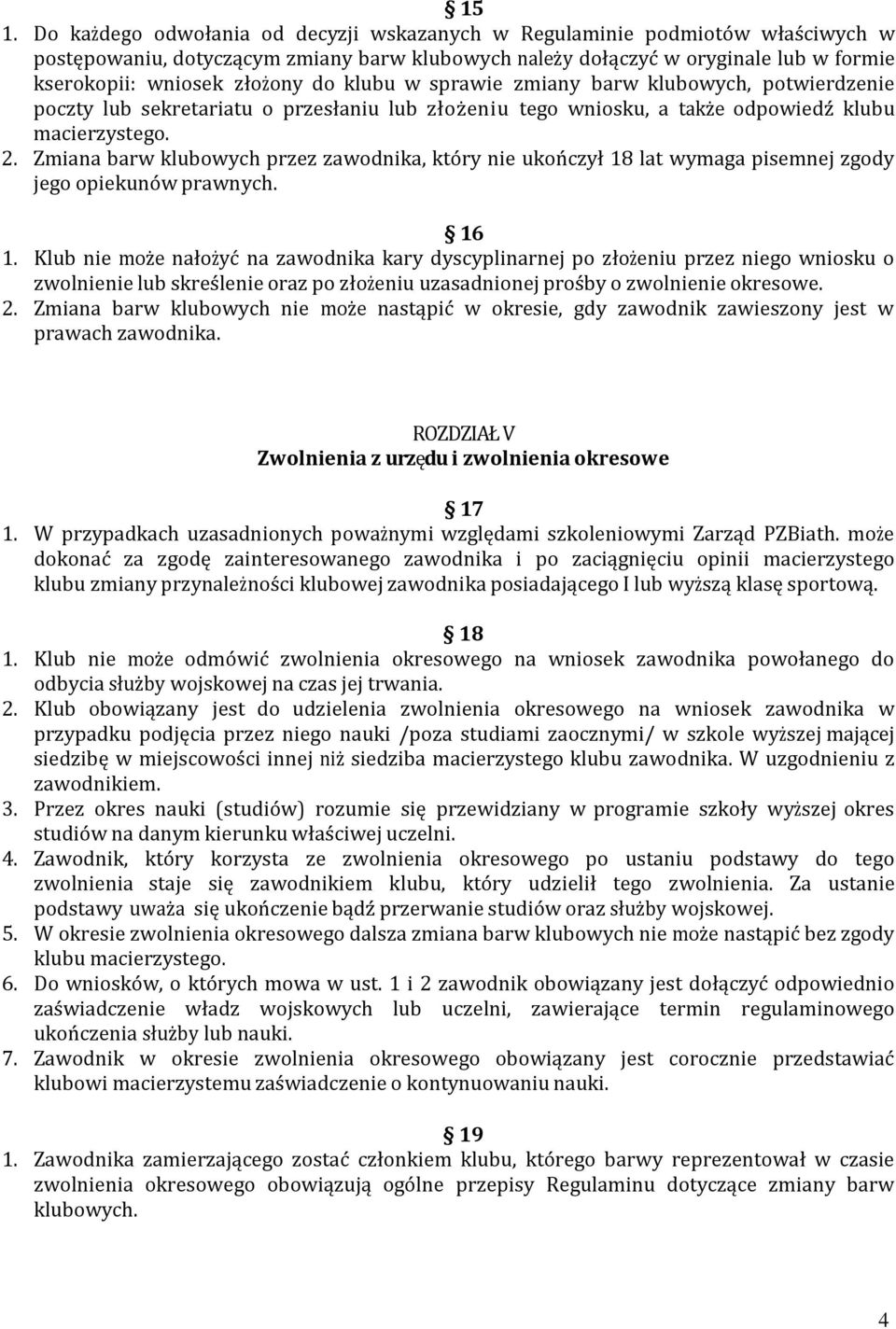 Zmiana barw klubowych przez zawodnika, który nie ukończył 18 lat wymaga pisemnej zgody jego opiekunów prawnych. 16 1.