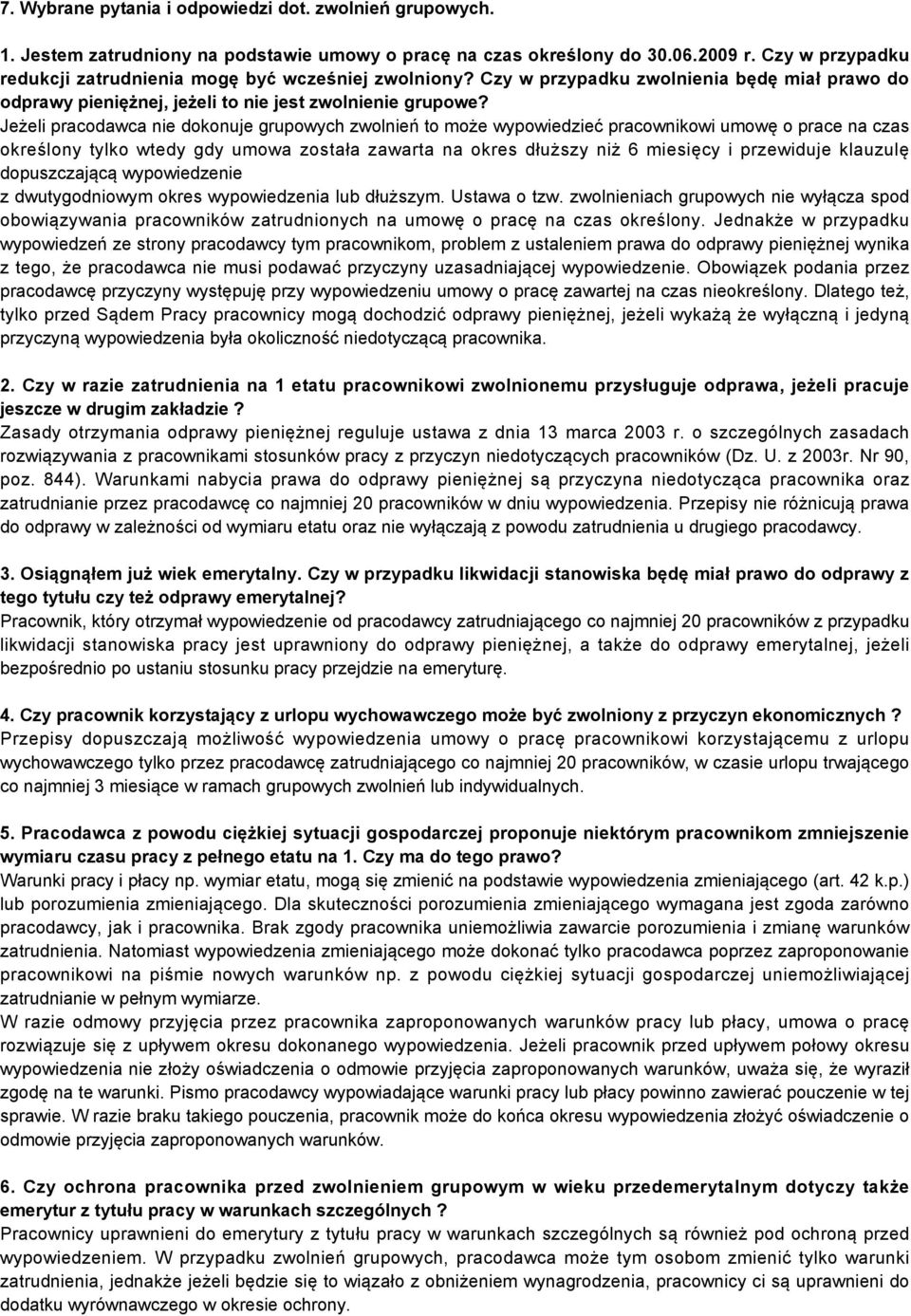 Jeżeli pracodawca nie dokonuje grupowych zwolnień to może wypowiedzieć pracownikowi umowę o prace na czas określony tylko wtedy gdy umowa została zawarta na okres dłuższy niż 6 miesięcy i przewiduje