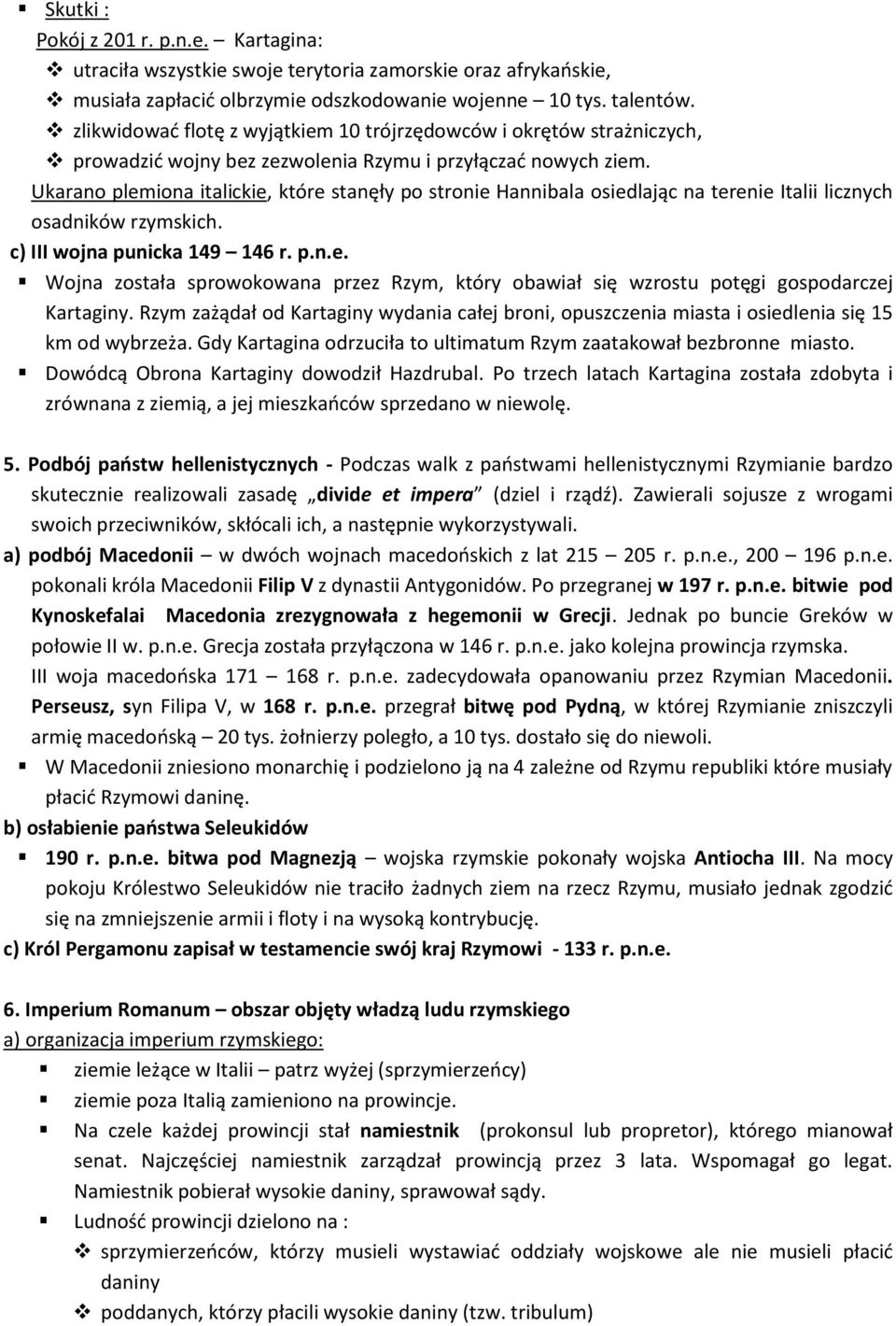 Ukarano plemiona italickie, które stanęły po stronie Hannibala osiedlając na terenie Italii licznych osadników rzymskich. c) III wojna punicka 149 146 r. p.n.e. Wojna została sprowokowana przez Rzym, który obawiał się wzrostu potęgi gospodarczej Kartaginy.