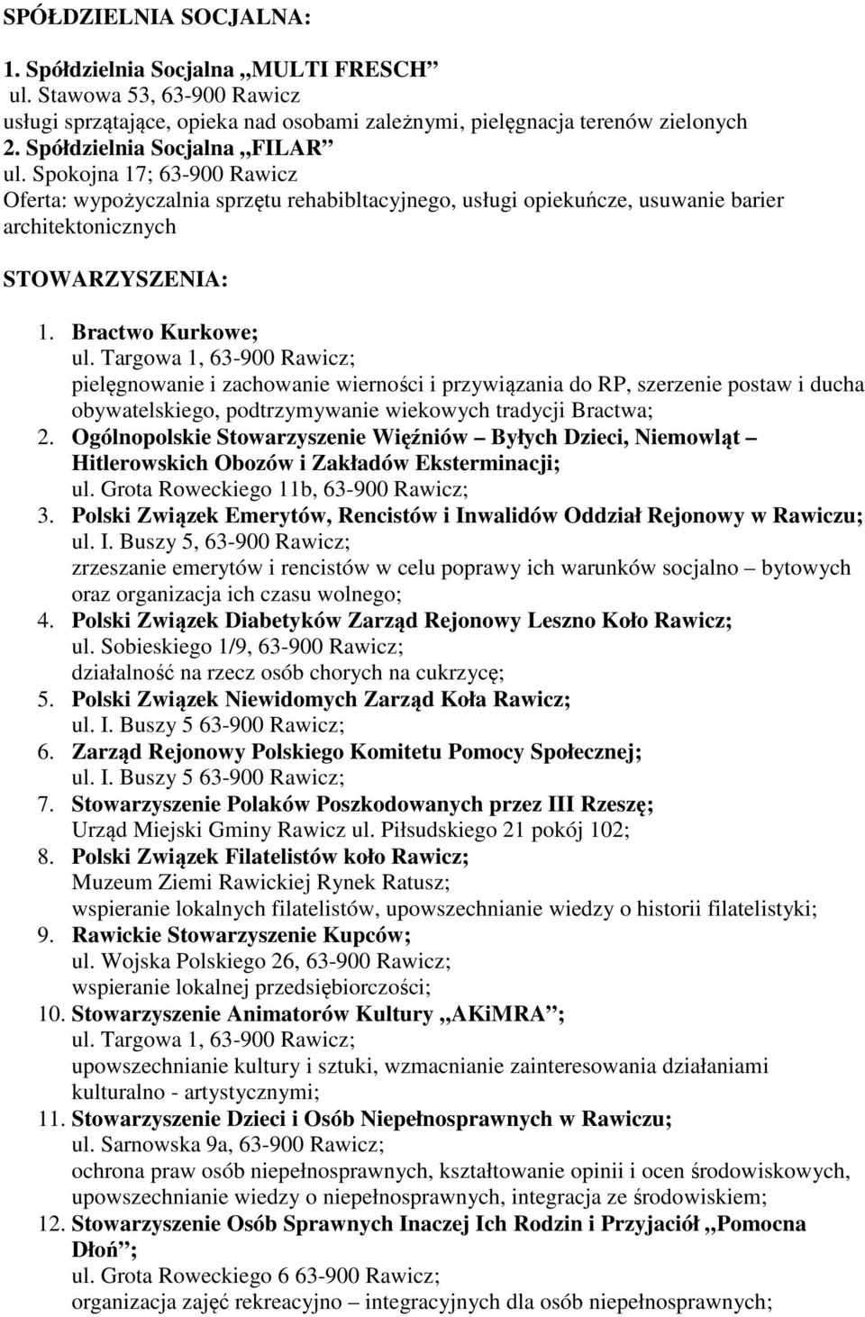 Bractwo Kurkowe; pielęgnowanie i zachowanie wierności i przywiązania do RP, szerzenie postaw i ducha obywatelskiego, podtrzymywanie wiekowych tradycji Bractwa; 2.