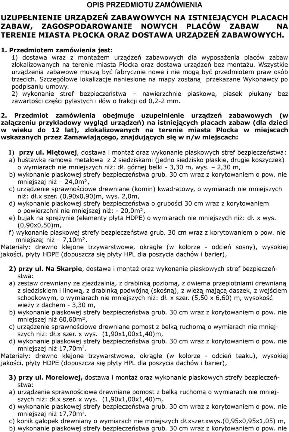 Wszystkie urządzenia zabawowe muszą być fabrycznie nowe i nie mogą być przedmiotem praw osób trzecich. Szczegółowe lokalizacje naniesione na mapy zostaną przekazane Wykonawcy po podpisaniu umowy.