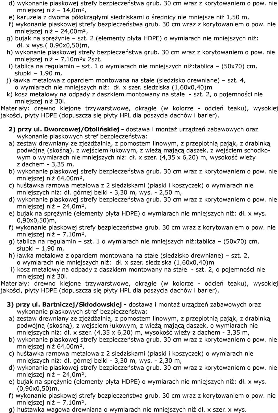 i) tablica na regulamin szt. 1 o wymiarach nie mniejszych niż:tablica (50x70) cm, j) ławka metalowa z oparciem montowana na stałe (siedzisko drewniane) szt.