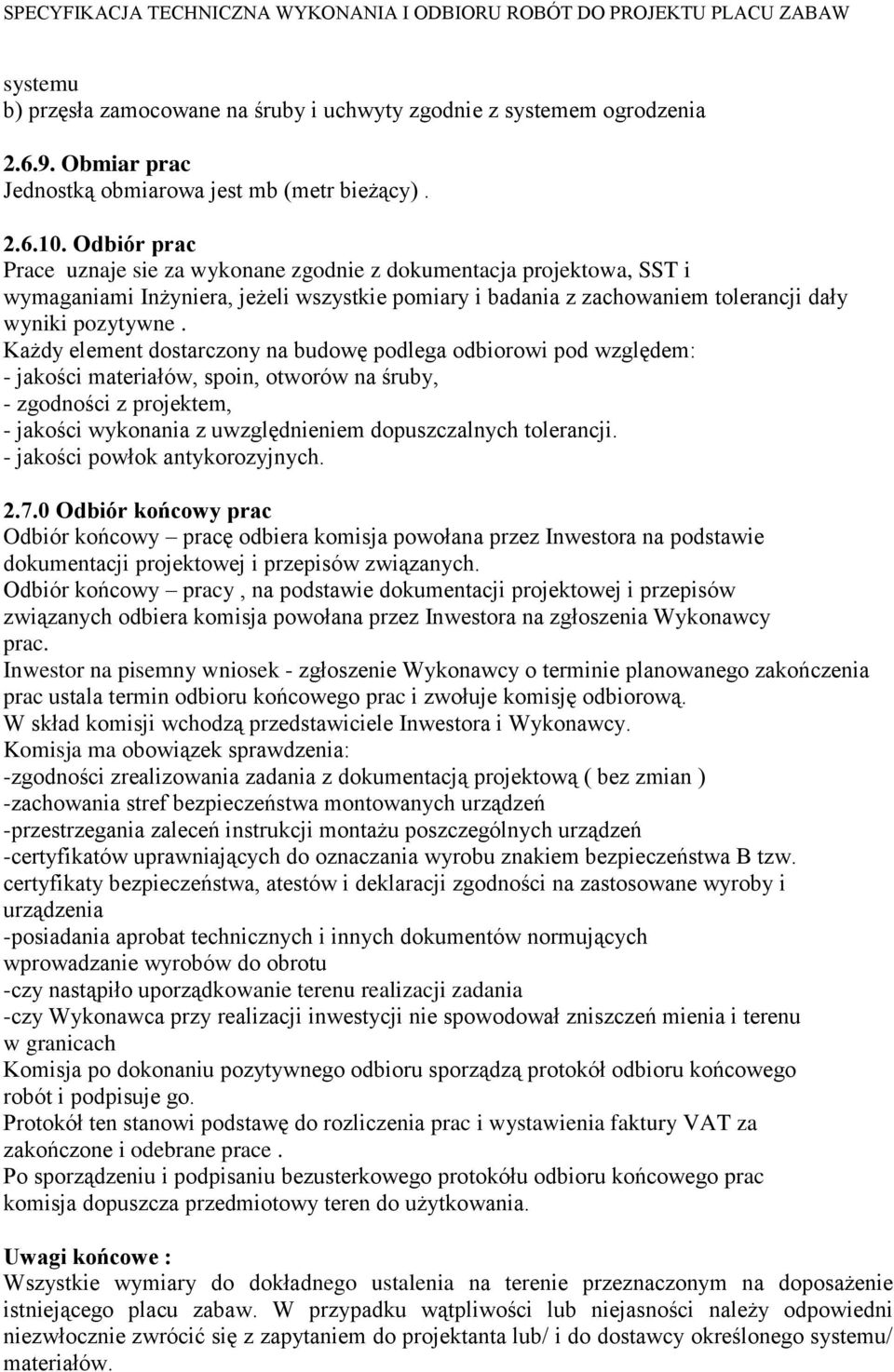 Każdy element dostarczony na budowę podlega odbiorowi pod względem: - jakości materiałów, spoin, otworów na śruby, - zgodności z projektem, - jakości wykonania z uwzględnieniem dopuszczalnych