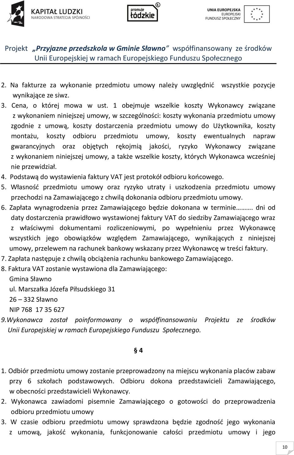 koszty montażu, koszty odbioru przedmiotu umowy, koszty ewentualnych napraw gwarancyjnych oraz objętych rękojmią jakości, ryzyko Wykonawcy związane z wykonaniem niniejszej umowy, a także wszelkie
