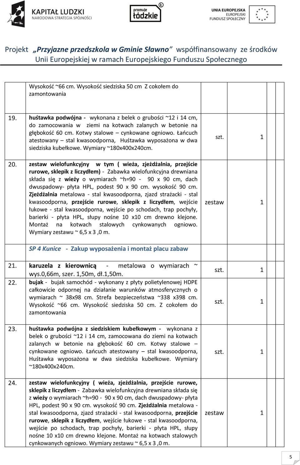 zestaw wielofunkcyjny w tym ( wieża, zjeżdżalnia, przejście rurowe, sklepik z liczydłem) - Zabawka wielofunkcyjna drewniana składa się z wieży o wymiarach ~h=90-90 x 90 cm, dach dwuspadowy- płyta