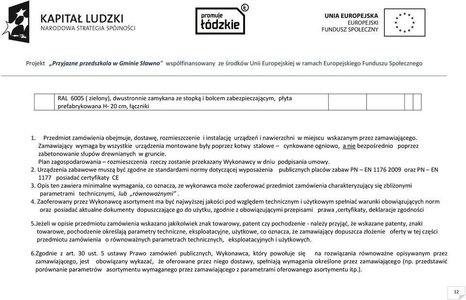 Zamawiający wymaga by wszystkie urządzenia montowane były poprzez kotwy stalowe cynkowane ogniowo, a nie bezpośrednio poprzez zabetonowanie słupów drewnianych w gruncie.