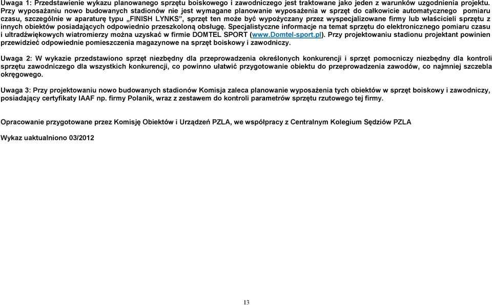 wypożyczany przez wyspecjalizowane firmy lub właścicieli sprzętu z innych obiektów posiadających odpowiednio przeszkoloną obsługę.