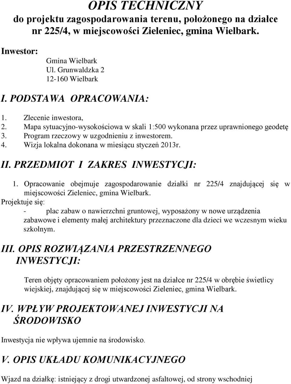 Wizja lokalna dokonana w miesiącu styczeń 2013r. II. PRZEDMIOT I ZAKRES INWESTYCJI: 1. Opracowanie obejmuje zagospodarowanie działki nr 225/4 znajdującej się w miejscowości Zieleniec, gmina Wielbark.