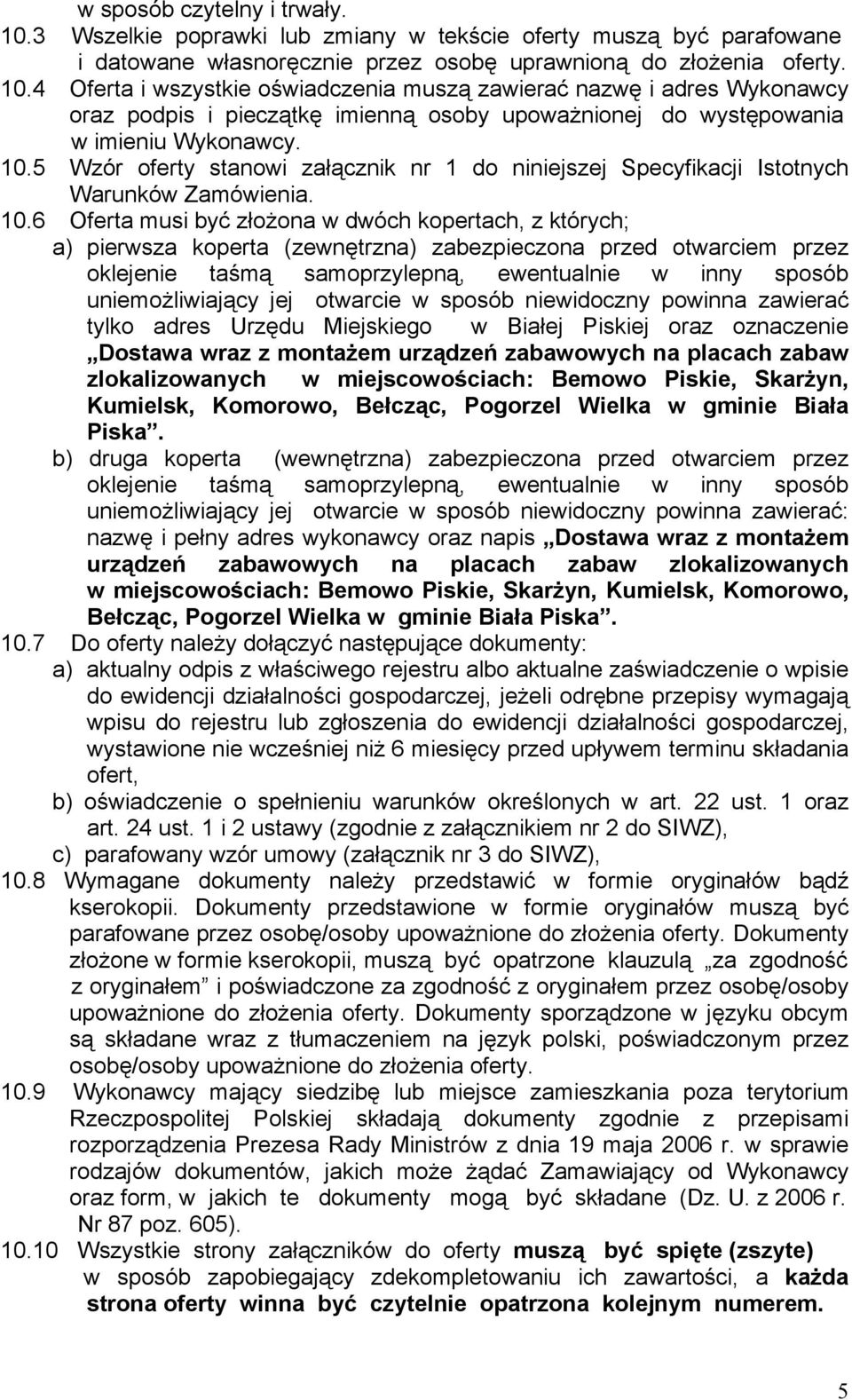 6 Oferta musi być złożona w dwóch kopertach, z których; a) pierwsza koperta (zewnętrzna) zabezpieczona przed otwarciem przez oklejenie taśmą samoprzylepną, ewentualnie w inny sposób uniemożliwiający