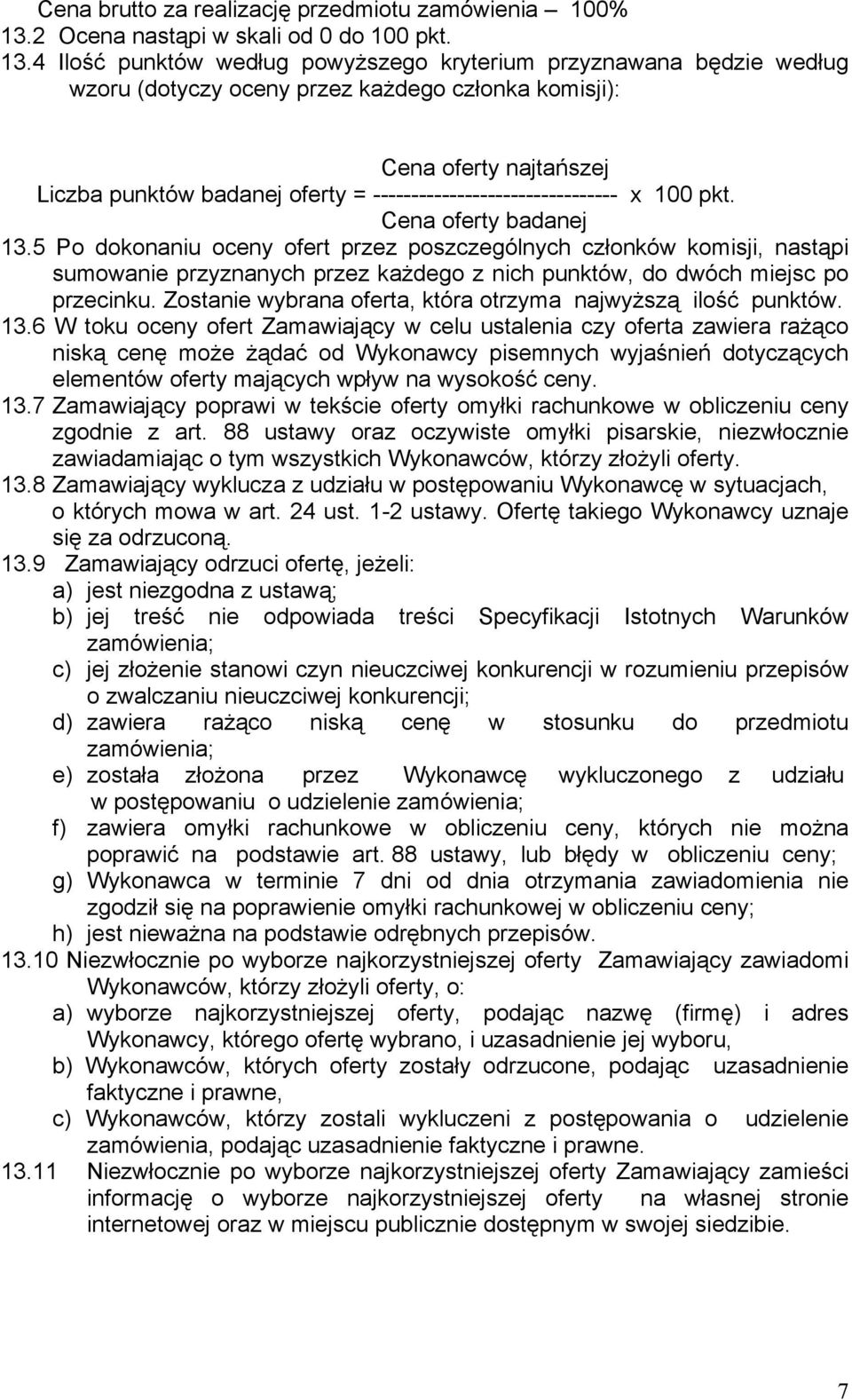 4 Ilość punktów według powyższego kryterium przyznawana będzie według wzoru (dotyczy oceny przez każdego członka komisji): Cena oferty najtańszej Liczba punktów badanej oferty =