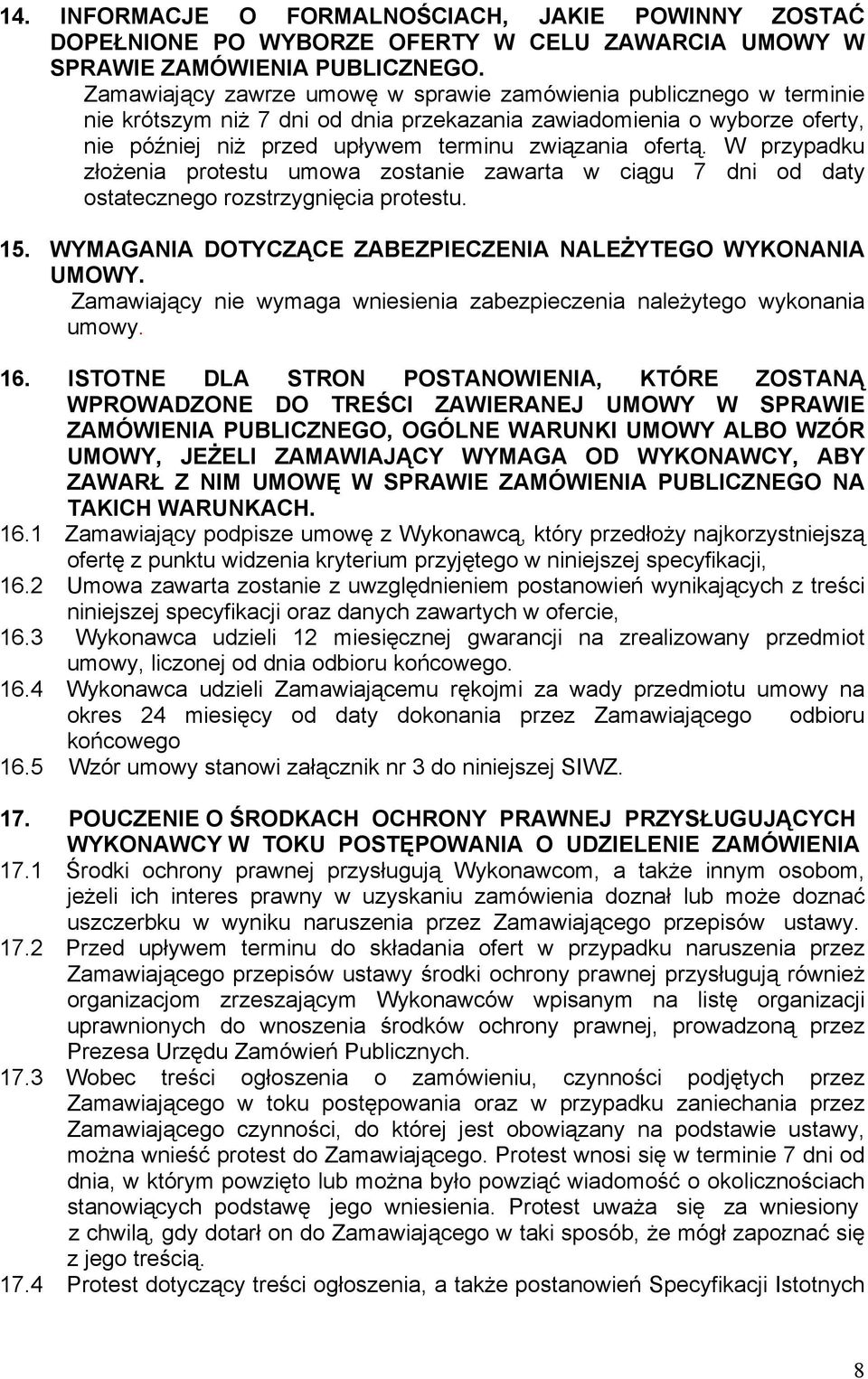 W przypadku złożenia protestu umowa zostanie zawarta w ciągu 7 dni od daty ostatecznego rozstrzygnięcia protestu. 15. WYMAGANIA DOTYCZĄCE ZABEZPIECZENIA NALEŻYTEGO WYKONANIA UMOWY.
