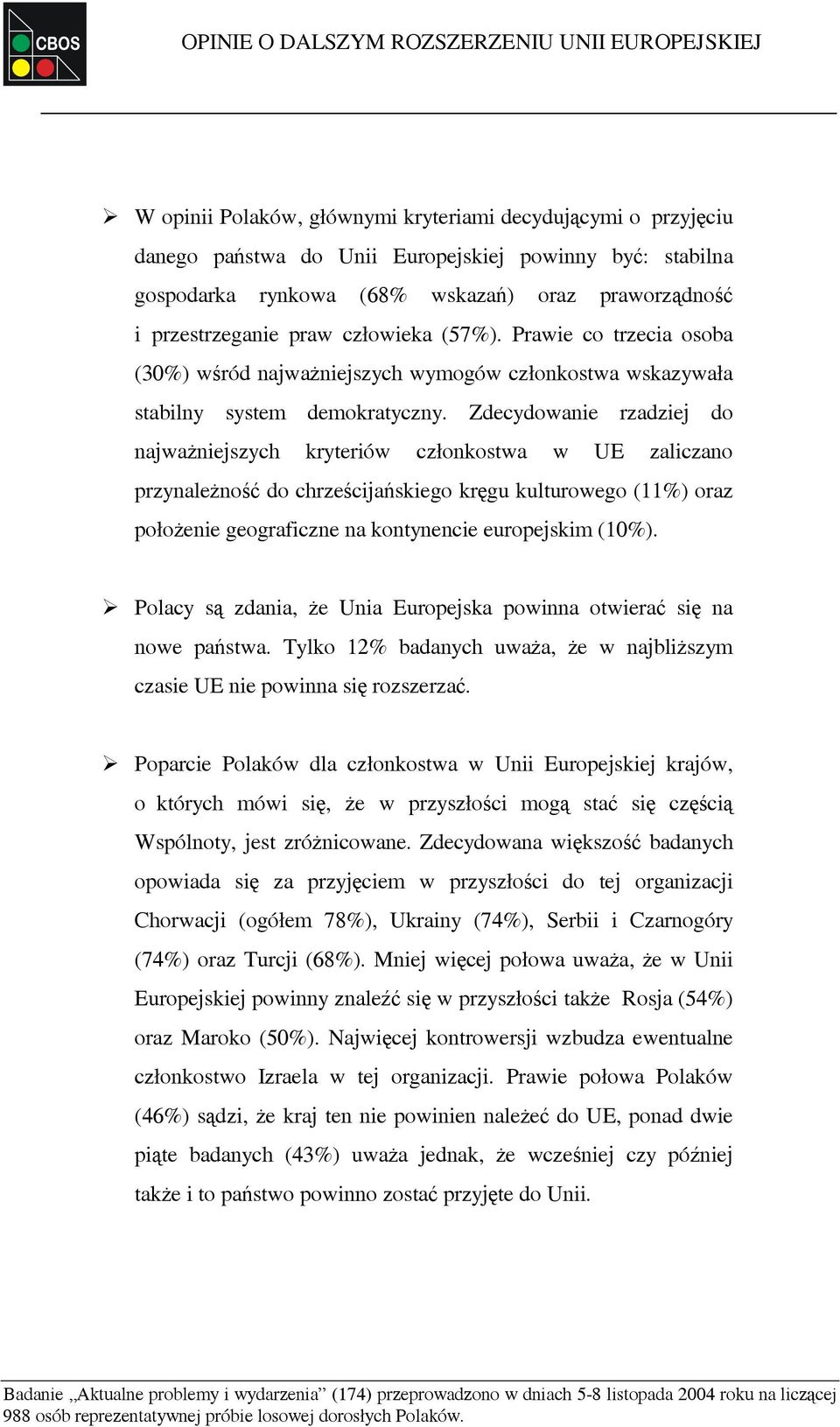 Zdecydowanie rzadziej do najważniejszych kryteriów członkostwa w UE zaliczano przynależność do chrześcijańskiego kręgu kulturowego (11%) oraz położenie geograficzne na kontynencie europejskim (10%).