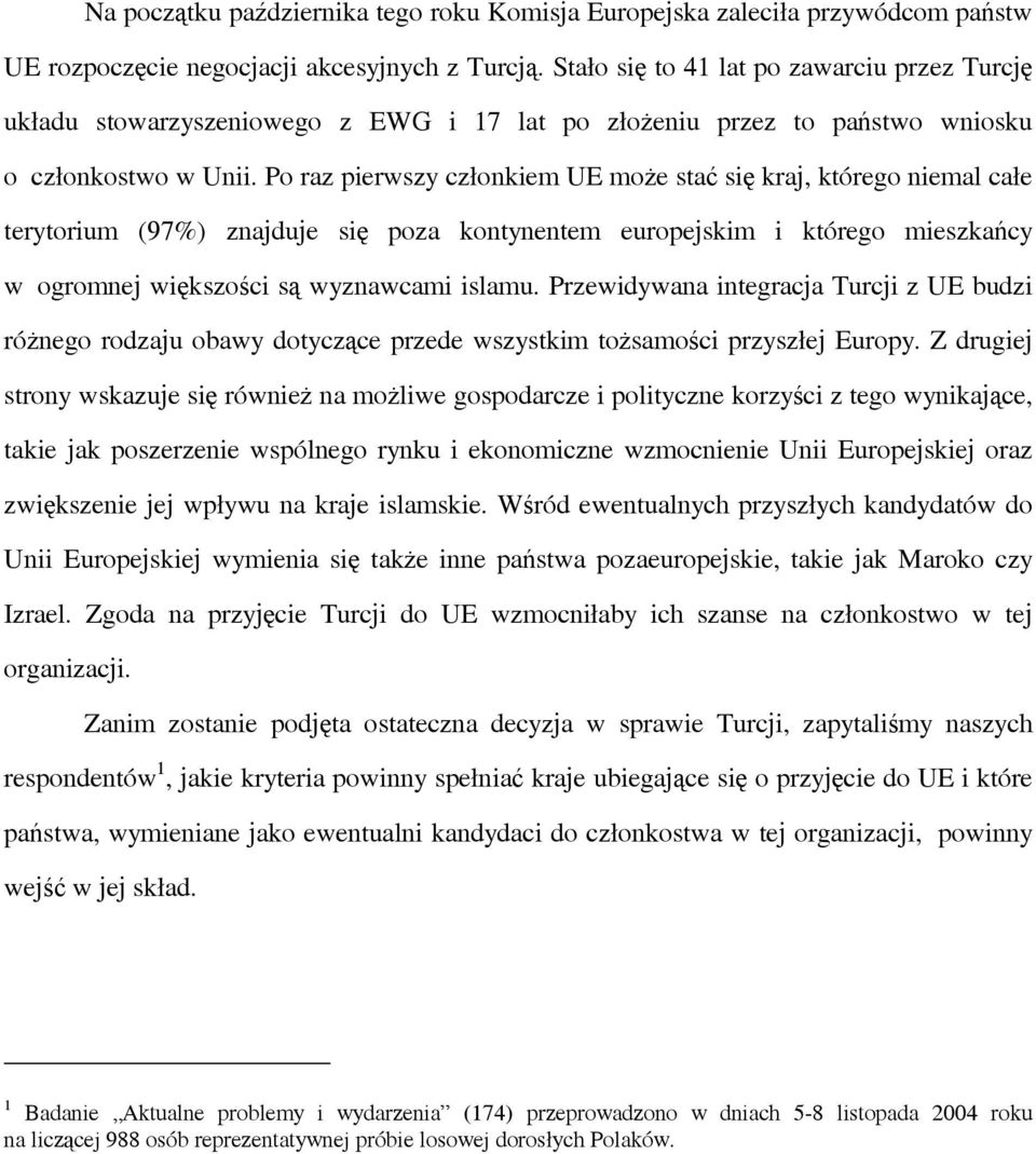 Po raz pierwszy członkiem UE może stać się kraj, którego niemal całe terytorium (97%) znajduje się poza kontynentem europejskim i którego mieszkańcy w ogromnej większości są wyznawcami islamu.