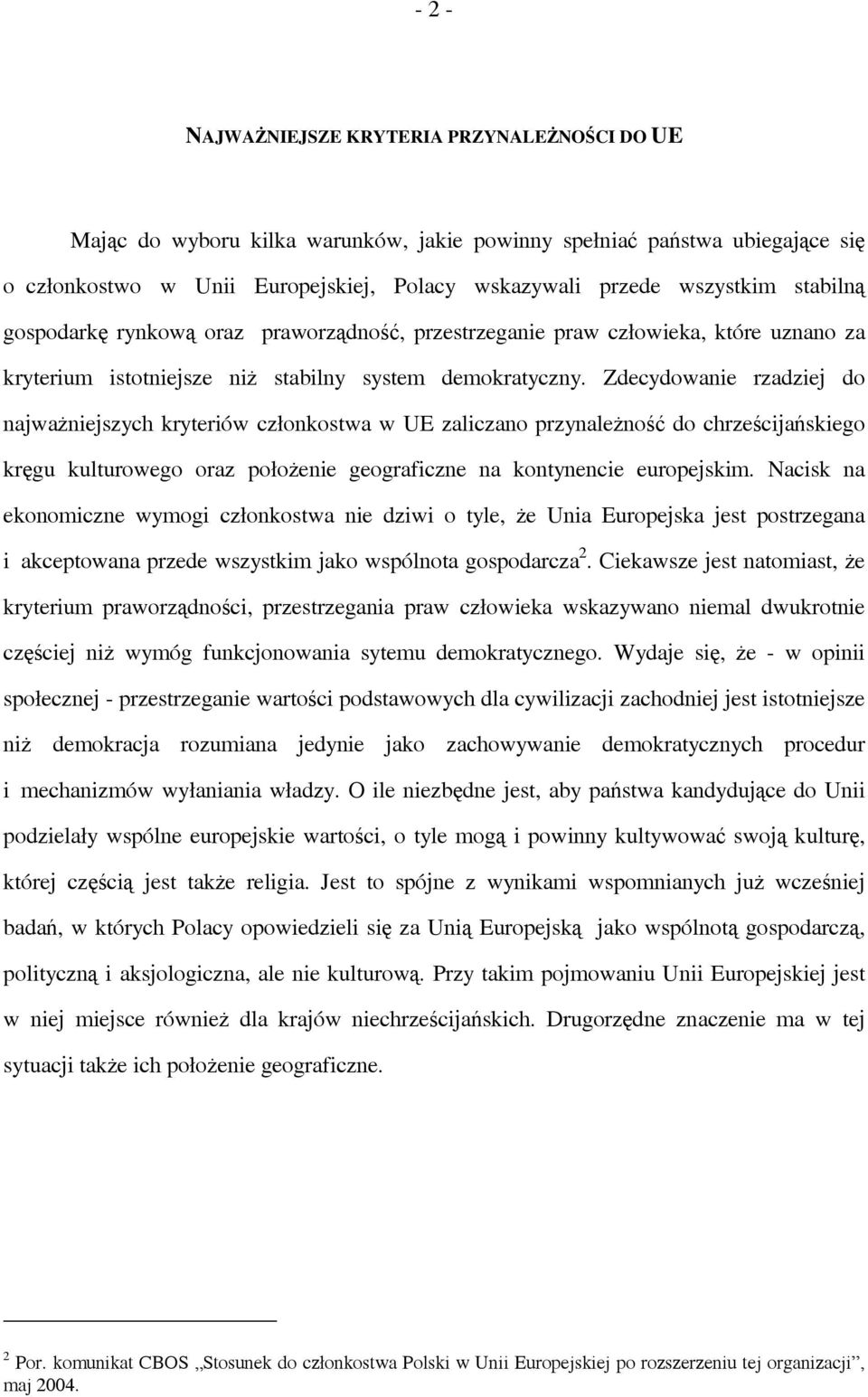 Zdecydowanie rzadziej do najważniejszych kryteriów członkostwa w UE zaliczano przynależność do chrześcijańskiego kręgu kulturowego oraz położenie geograficzne na kontynencie europejskim.