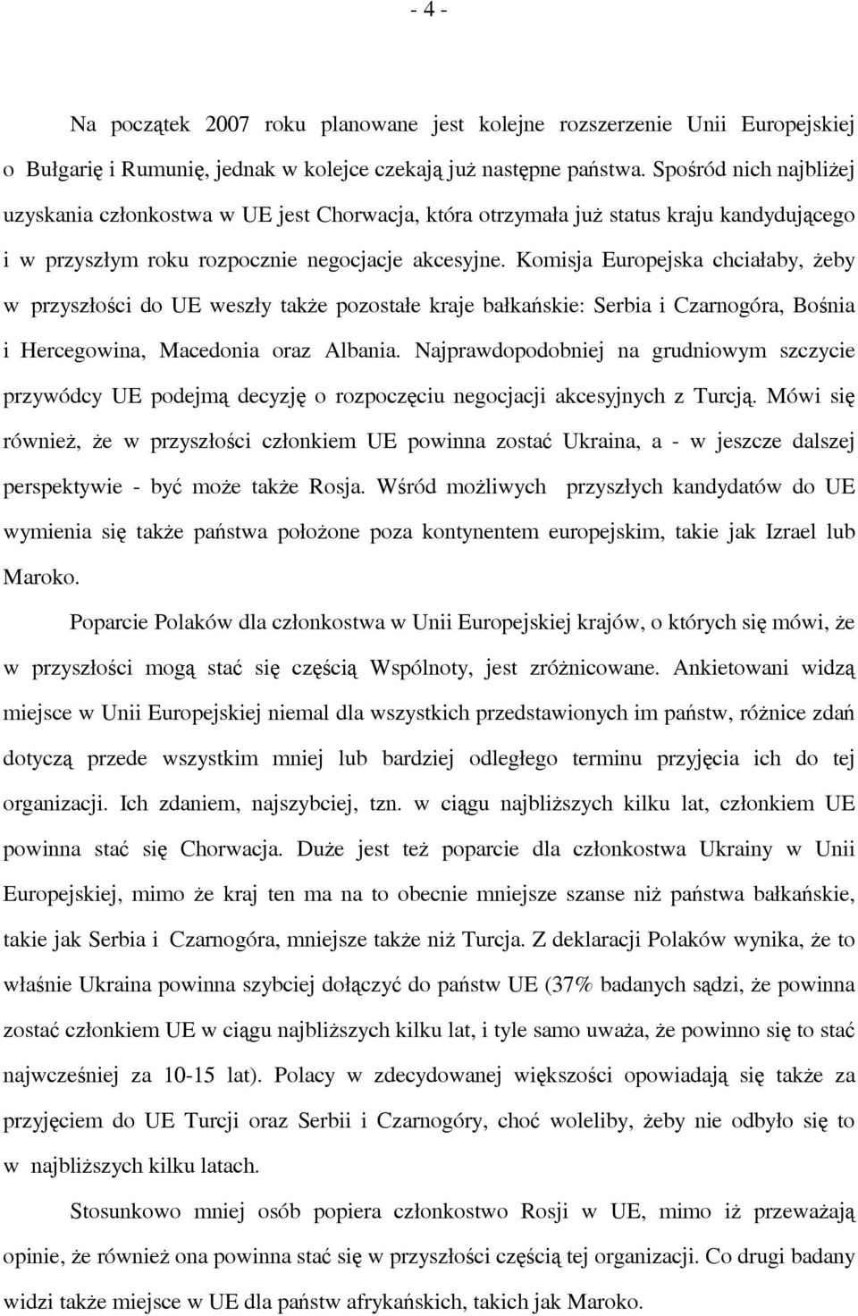 Komisja Europejska chciałaby, żeby w przyszłości do UE weszły także pozostałe kraje bałkańskie: Serbia i Czarnogóra, Bośnia i Hercegowina, Macedonia oraz Albania.