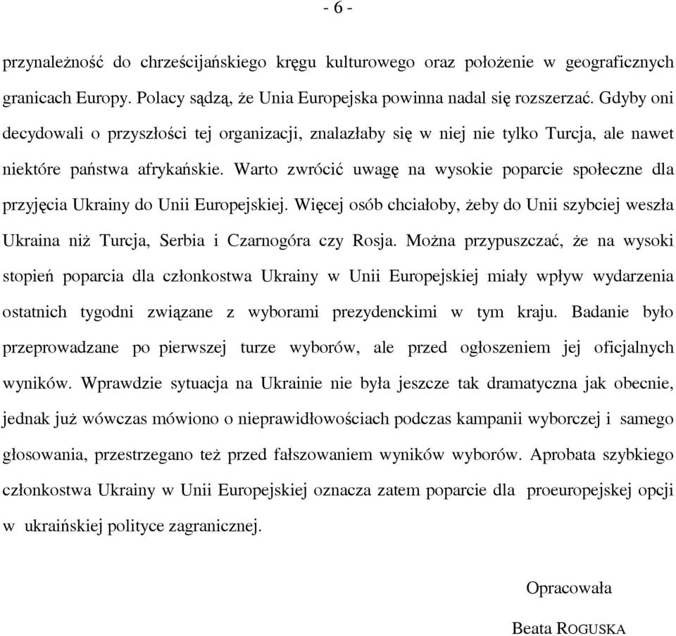 Warto zwrócić uwagę na wysokie poparcie społeczne dla przyjęcia Ukrainy do Unii Europejskiej. Więcej osób chciałoby, żeby do Unii szybciej weszła Ukraina niż Turcja, Serbia i Czarnogóra czy Rosja.