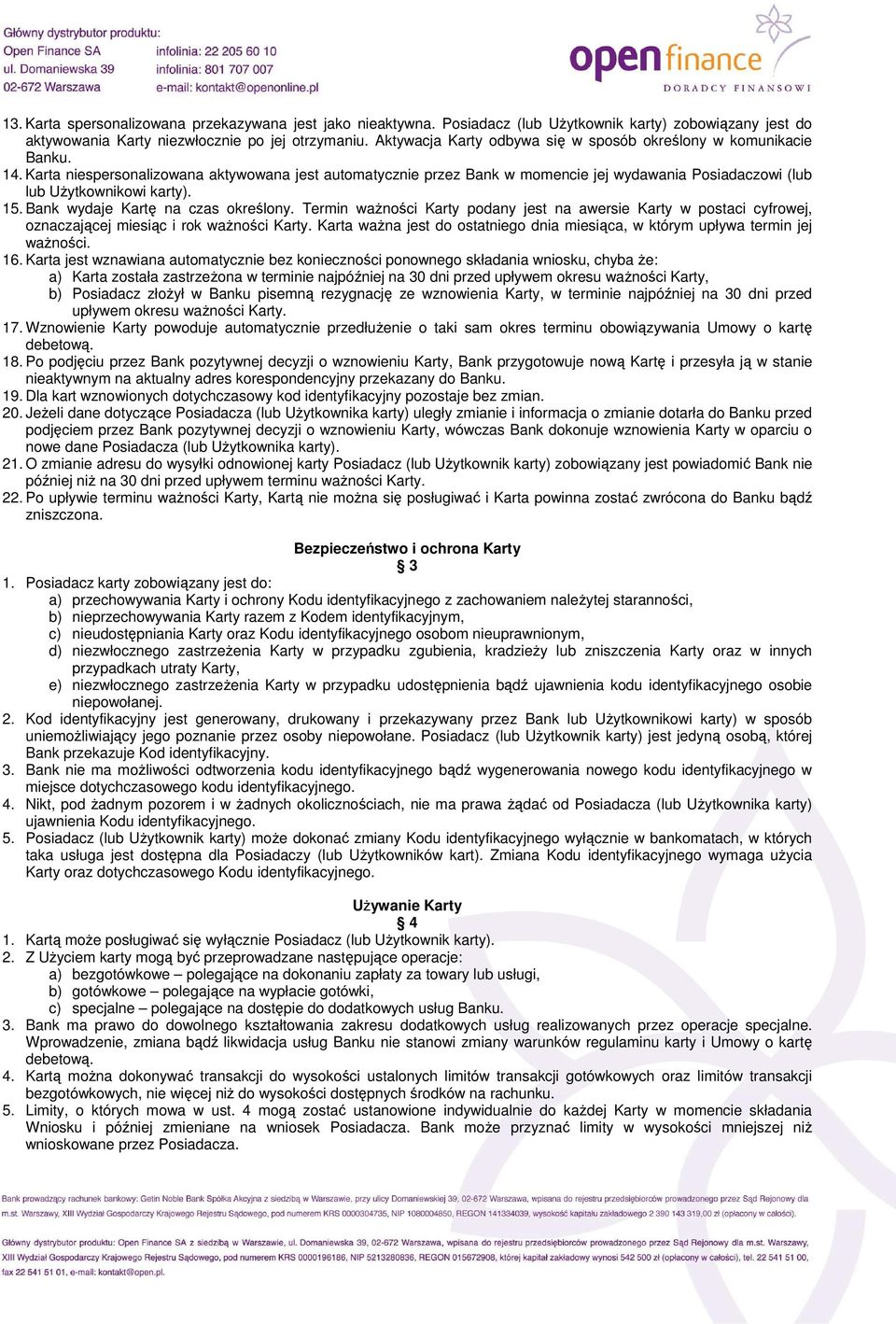 Karta niespersonalizowana aktywowana jest automatycznie przez Bank w momencie jej wydawania Posiadaczowi (lub lub UŜytkownikowi karty). 15. Bank wydaje Kartę na czas określony.