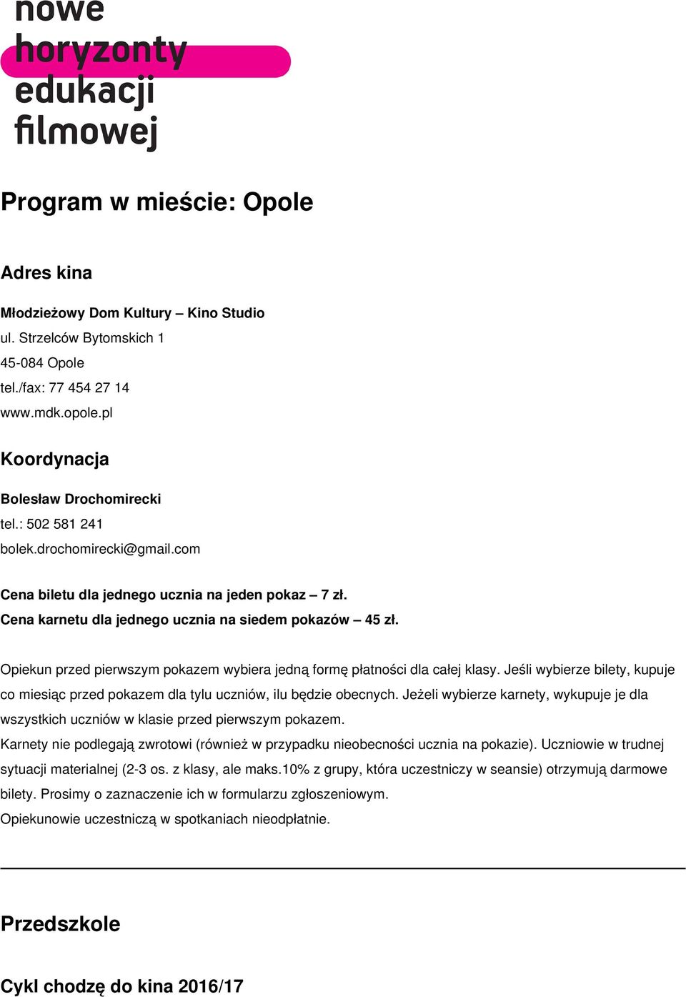 Opiekun przed pierwszym pokazem wybiera jedną formę płatności dla całej klasy. Jeśli wybierze bilety, kupuje co miesiąc przed pokazem dla tylu uczniów, ilu będzie obecnych.