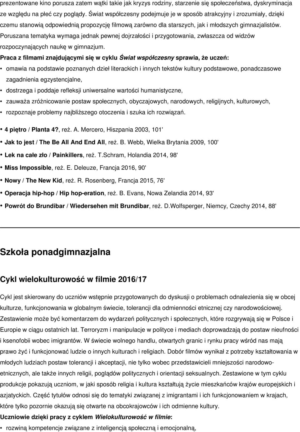 Poruszana tematyka wymaga jednak pewnej dojrzałości i przygotowania, zwłaszcza od widzów rozpoczynających naukę w gimnazjum.
