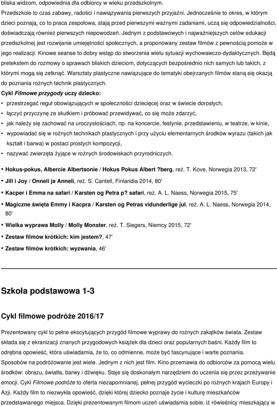 Jednym z podstawowych i najważniejszych celów edukacji przedszkolnej jest rozwijanie umiejętności społecznych, a proponowany zestaw filmów z pewnością pomoże w jego realizacji.