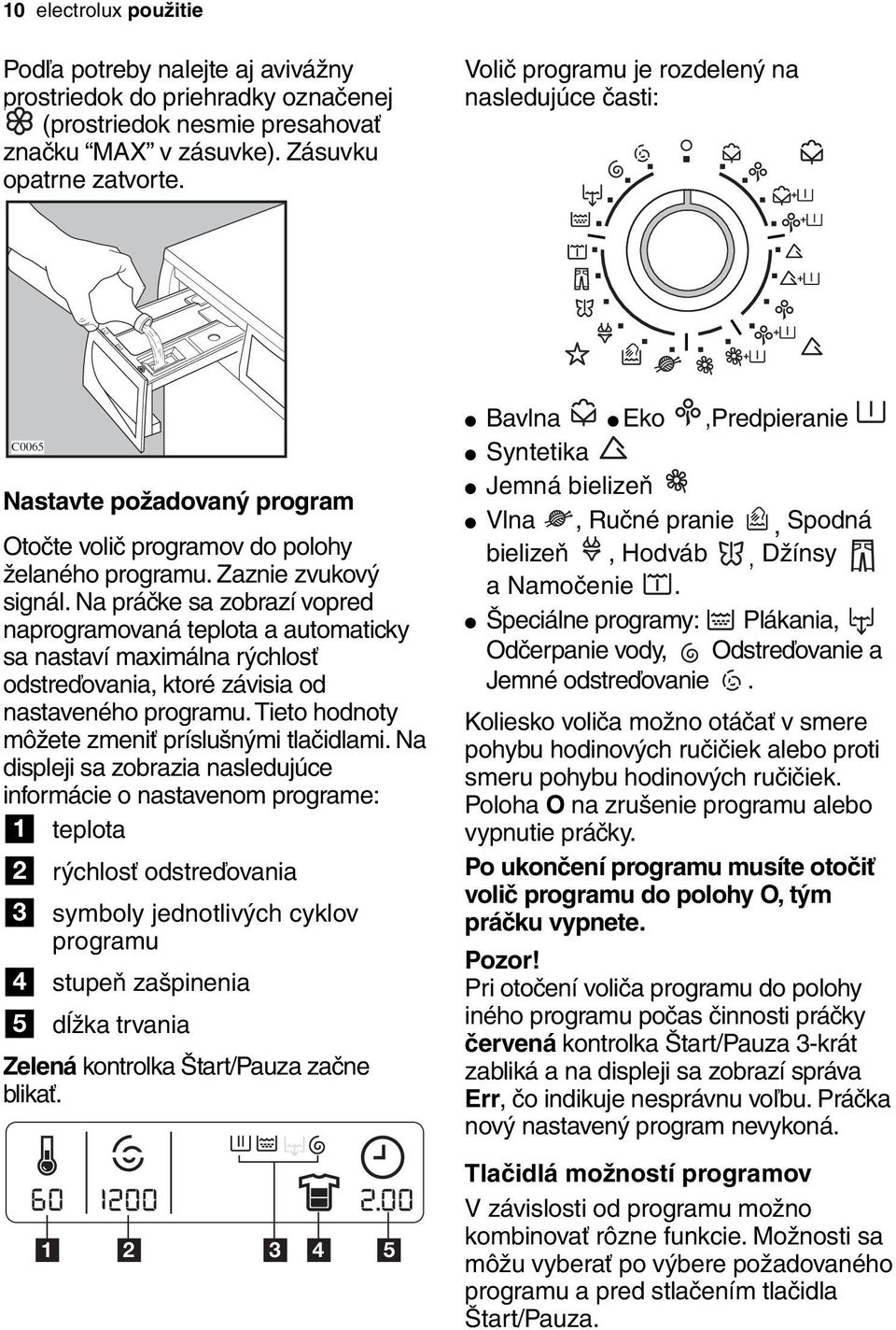 Na práčke sa zobrazí vopred naprogramovaná teplota a automaticky sa nastaví maximálna rýchlosť odstreďovania, ktoré závisia od nastaveného programu. Tieto hodnoty môžete zmeniť príslušnými tlačidlami.