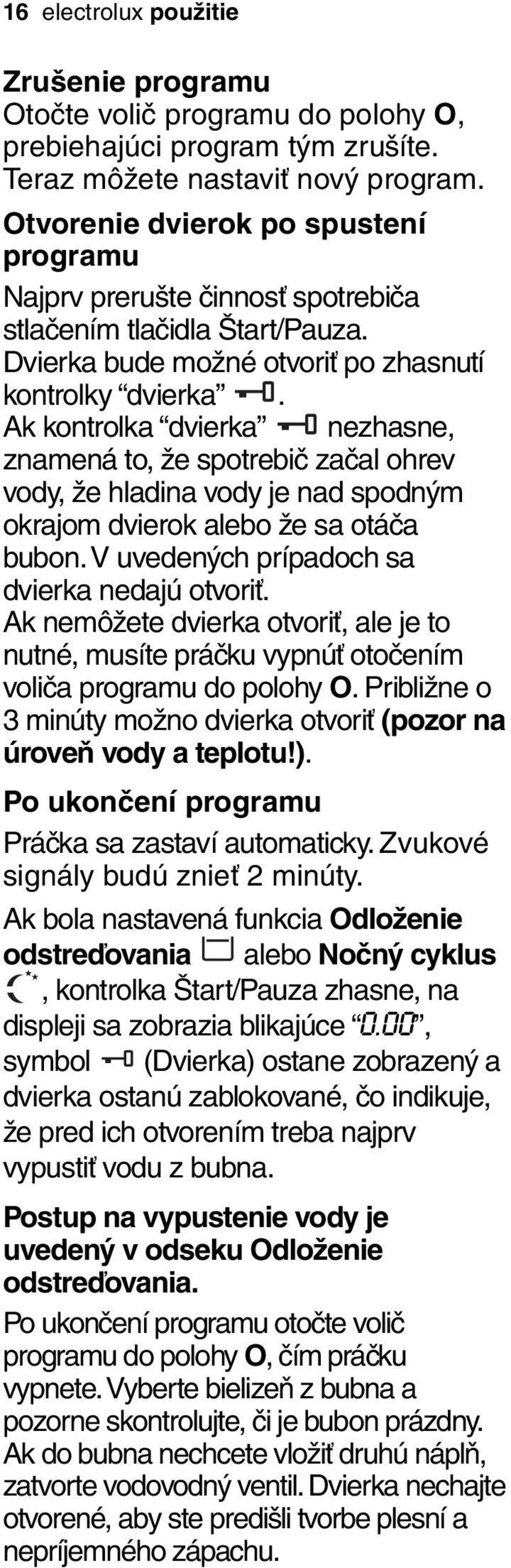 Ak kontrolka dvierka nezhasne, znamená to, že spotrebič začal ohrev vody, že hladina vody je nad spodným okrajom dvierok alebo že sa otáča bubon. V uvedených prípadoch sa dvierka nedajú otvoriť.