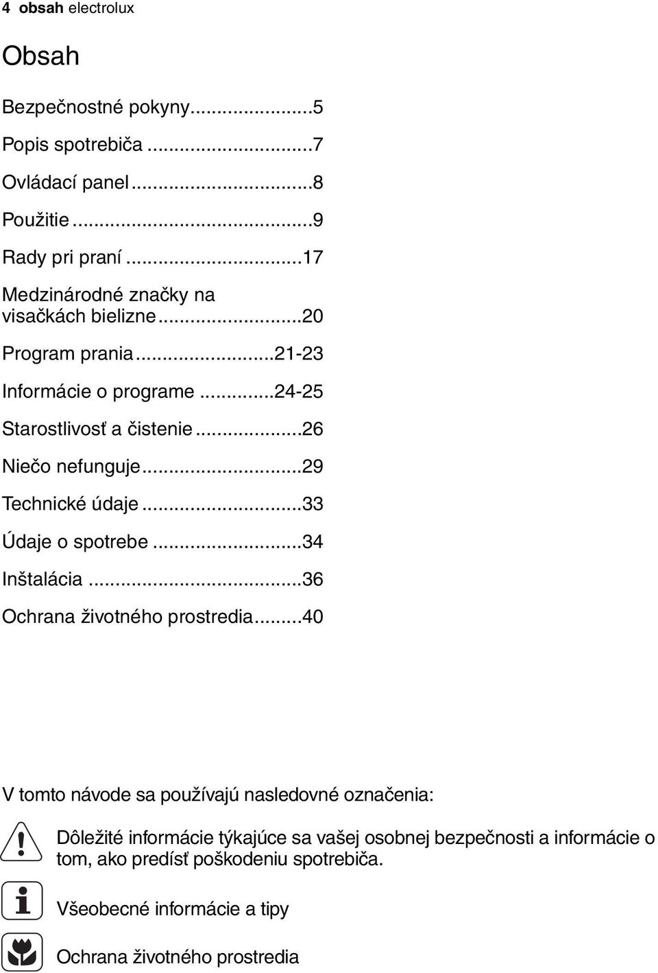 ..26 Niečo nefunguje...29 Technické údaje...33 Údaje o spotrebe...34 Inštalácia...36 Ochrana životného prostredia.