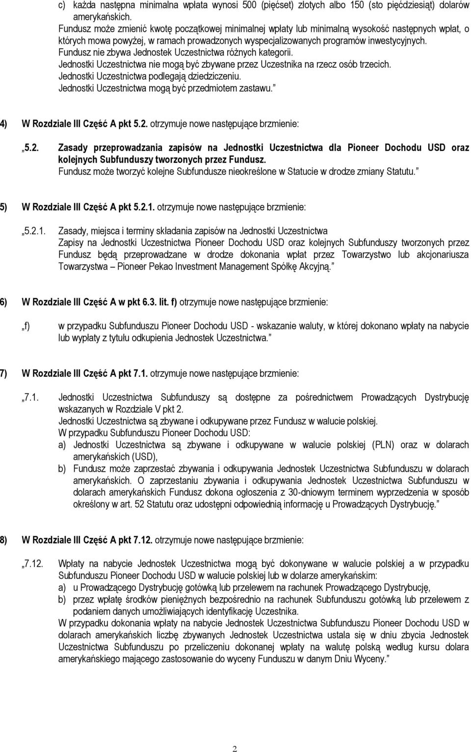 Fundusz nie zbywa Jednostek Uczestnictwa różnych kategorii. Jednostki Uczestnictwa nie mogą być zbywane przez Uczestnika na rzecz osób trzecich. Jednostki Uczestnictwa podlegają dziedziczeniu.