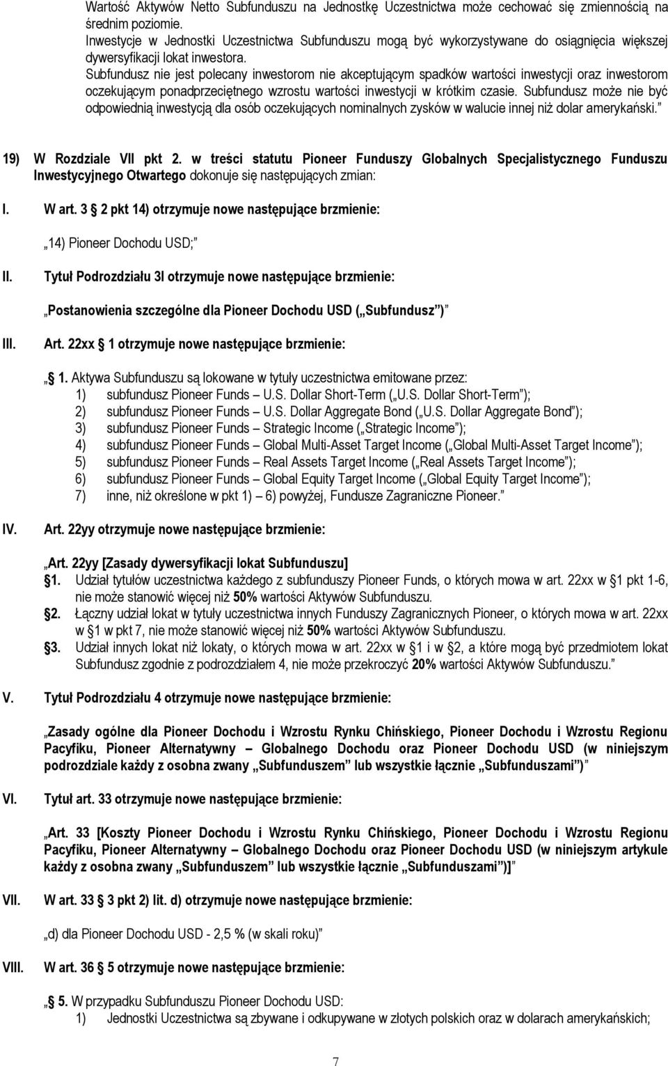 Subfundusz nie jest polecany inwestorom nie akceptującym spadków wartości inwestycji oraz inwestorom oczekującym ponadprzeciętnego wzrostu wartości inwestycji w krótkim czasie.