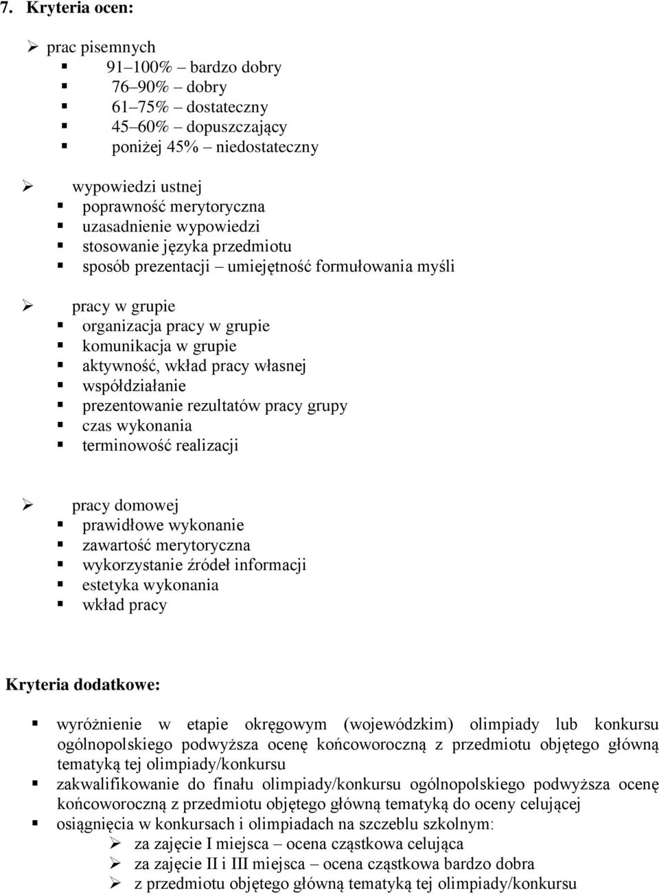 prezentowanie rezultatów pracy grupy czas wykonania terminowość realizacji pracy domowej prawidłowe wykonanie zawartość merytoryczna wykorzystanie źródeł informacji estetyka wykonania wkład pracy