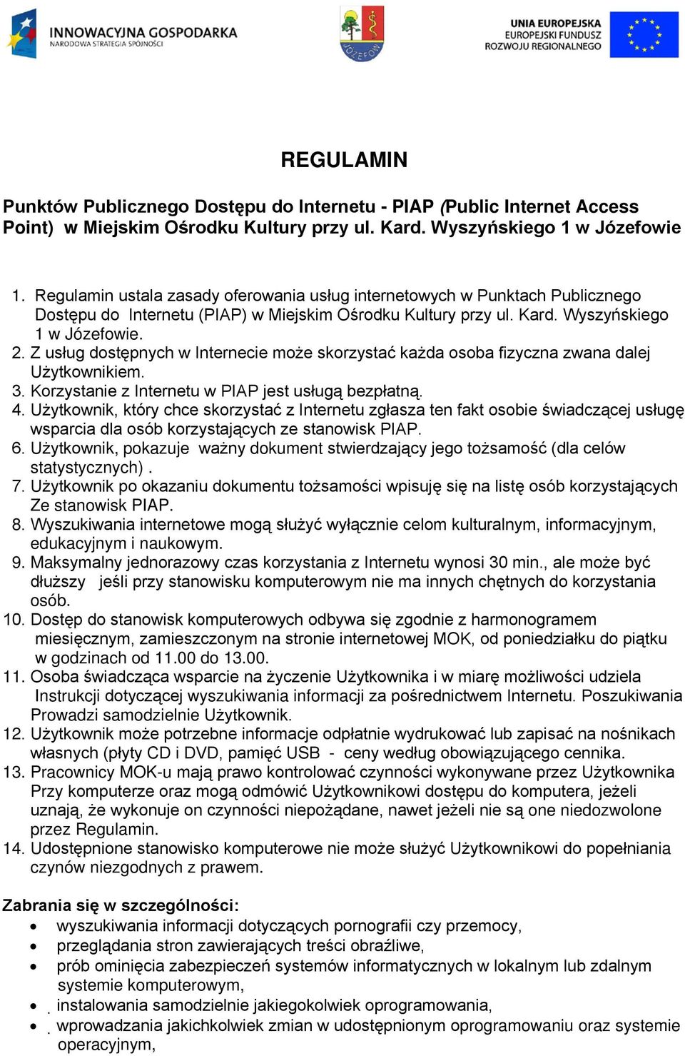 Z usług dostępnych w Internecie może skorzystać każda osoba fizyczna zwana dalej Użytkownikiem. 3. Korzystanie z Internetu w PIAP jest usługą bezpłatną. 4.