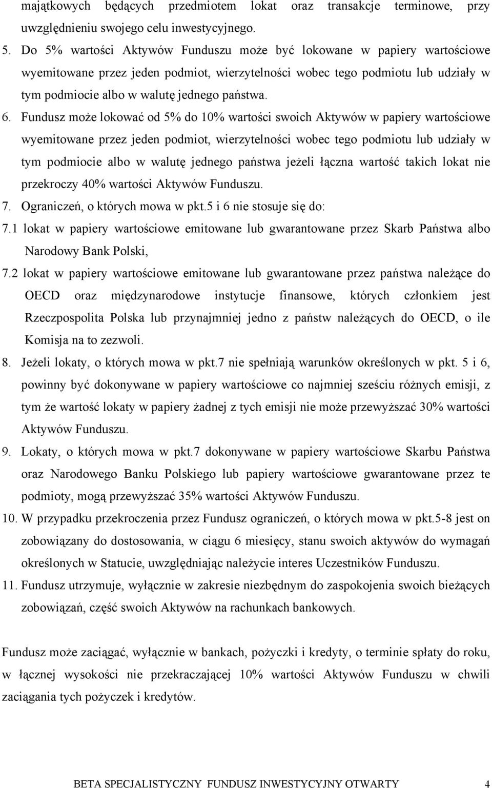 6. Fundusz może lokować od 5% do 10% wartości swoich Aktywów w papiery wartościowe wyemitowane przez jeden podmiot, wierzytelności wobec tego podmiotu lub udziały w tym podmiocie albo w walutę