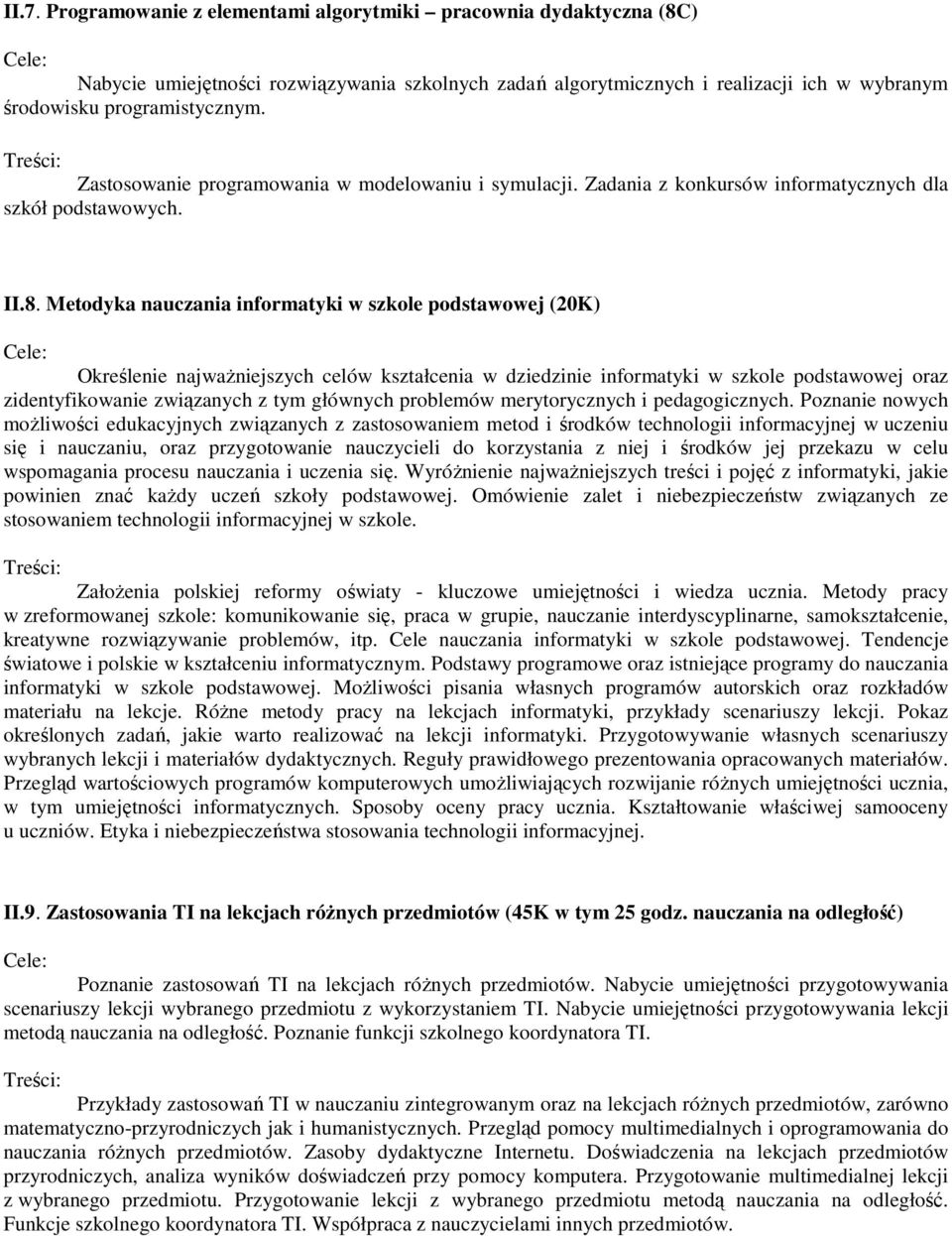 Metodyka nauczania informatyki w szkole podstawowej (20K) Określenie najwaŝniejszych celów kształcenia w dziedzinie informatyki w szkole podstawowej oraz zidentyfikowanie związanych z tym głównych