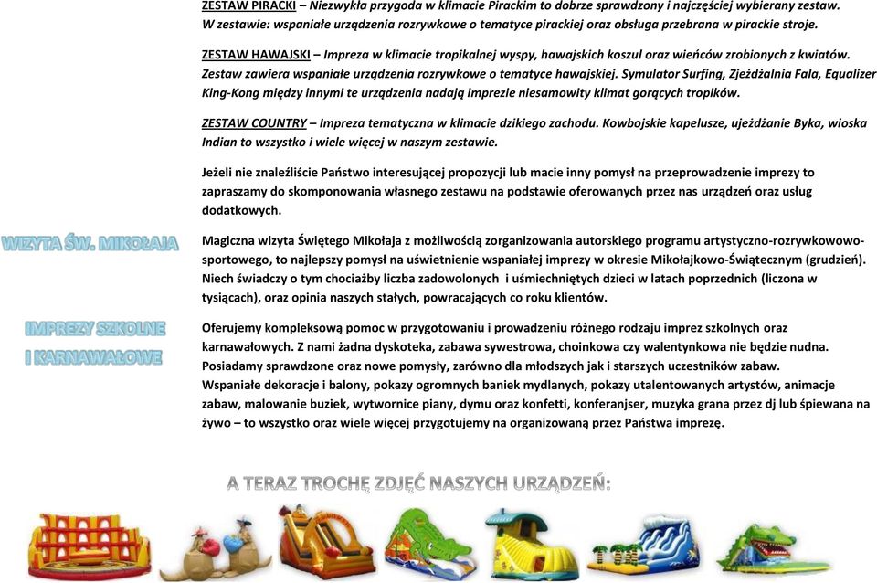 ZESTAW HAWAJSKI Impreza w klimacie tropikalnej wyspy, hawajskich koszul oraz wieoców zrobionych z kwiatów. Zestaw zawiera wspaniałe urządzenia rozrywkowe o tematyce hawajskiej.