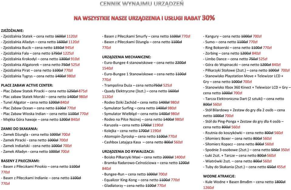 CENTER: - Plac Zabaw Statek Piracki cena netto 1250zł 875zł - Plac zabaw Statek Morski cena netto 1400zł 980zł - Tunel Aligator cena netto 1200zł 840zł - Plac Zabaw Ocean cena netto 1100zł - Plac