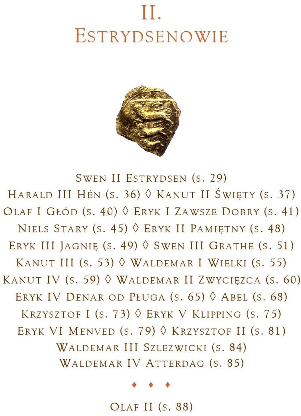 53) WALDEMAR I WIELKI (S. 55) KANUT IV (S. 59) WALDEMAR II ZWYCIĘZCA (S. 60) ERYK IV DENAR OD PŁUGA (S. 65) ABEL (S.