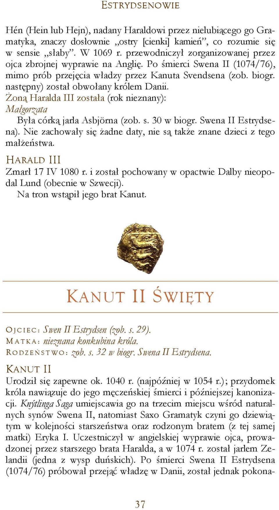 następny) został obwołany królem Danii. Żoną Haralda III została (rok nieznany): Małgorzata Była córką jarla Asbjörna (zob. s. 30 w biogr. Swena II Estrydsena).