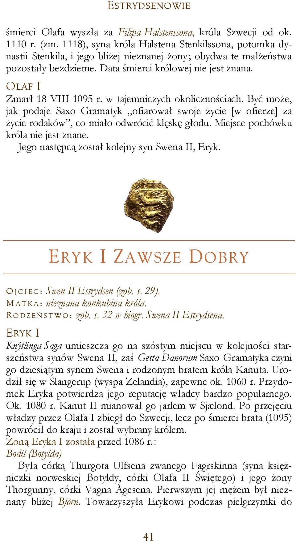 OLAF I Zmarł 18 VIII 1095 r. w tajemniczych okolicznościach. Być może, jak podaje Saxo Gramatyk ofiarował swoje życie [w ofierze] za życie rodaków, co miało odwrócić klęskę głodu.