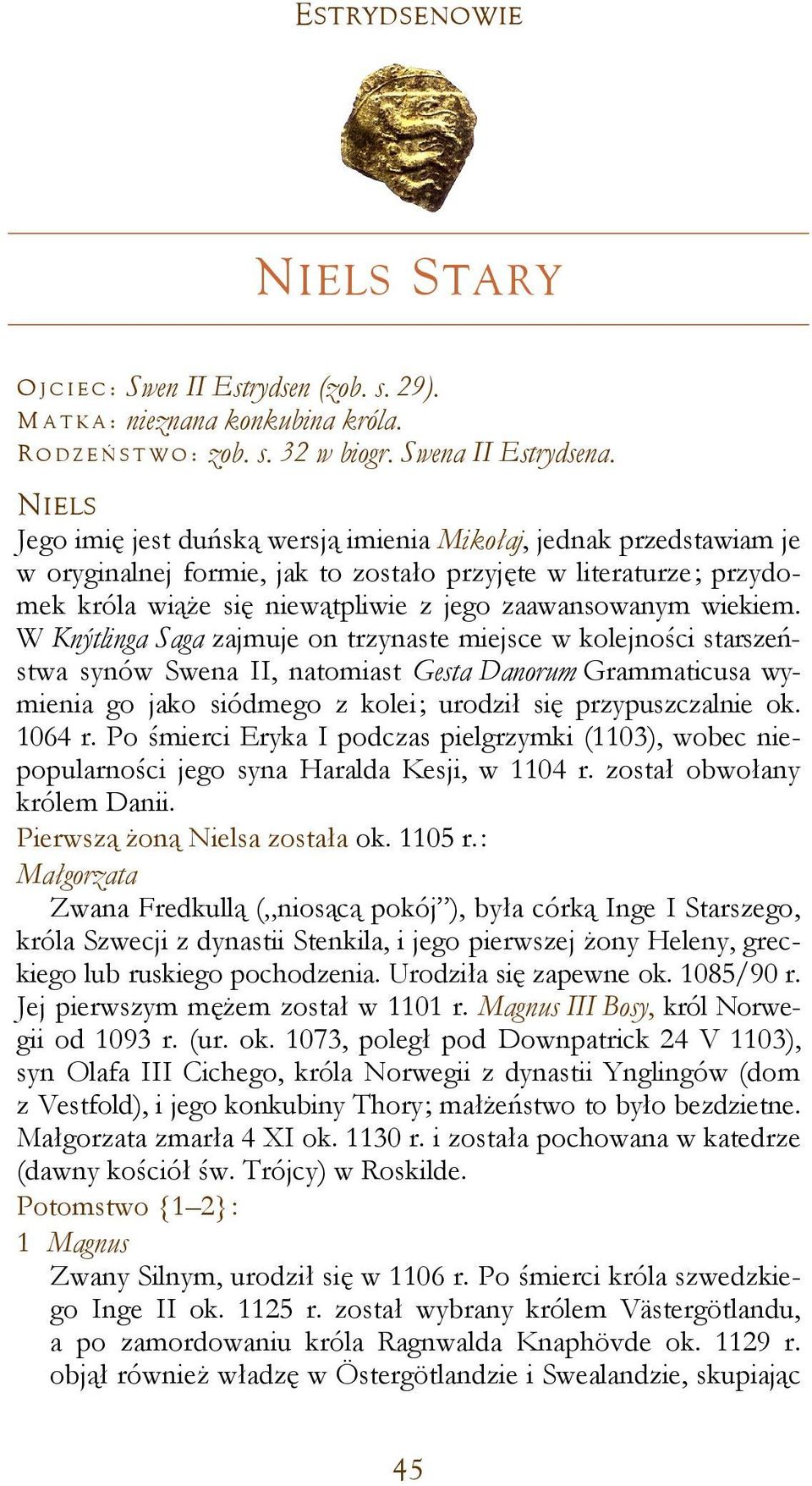 wiekiem. W Knýtlinga Saga zajmuje on trzynaste miejsce w kolejności starszeństwa synów Swena II, natomiast Gesta Danorum Grammaticusa wymienia go jako siódmego z kolei; urodził się przypuszczalnie ok.